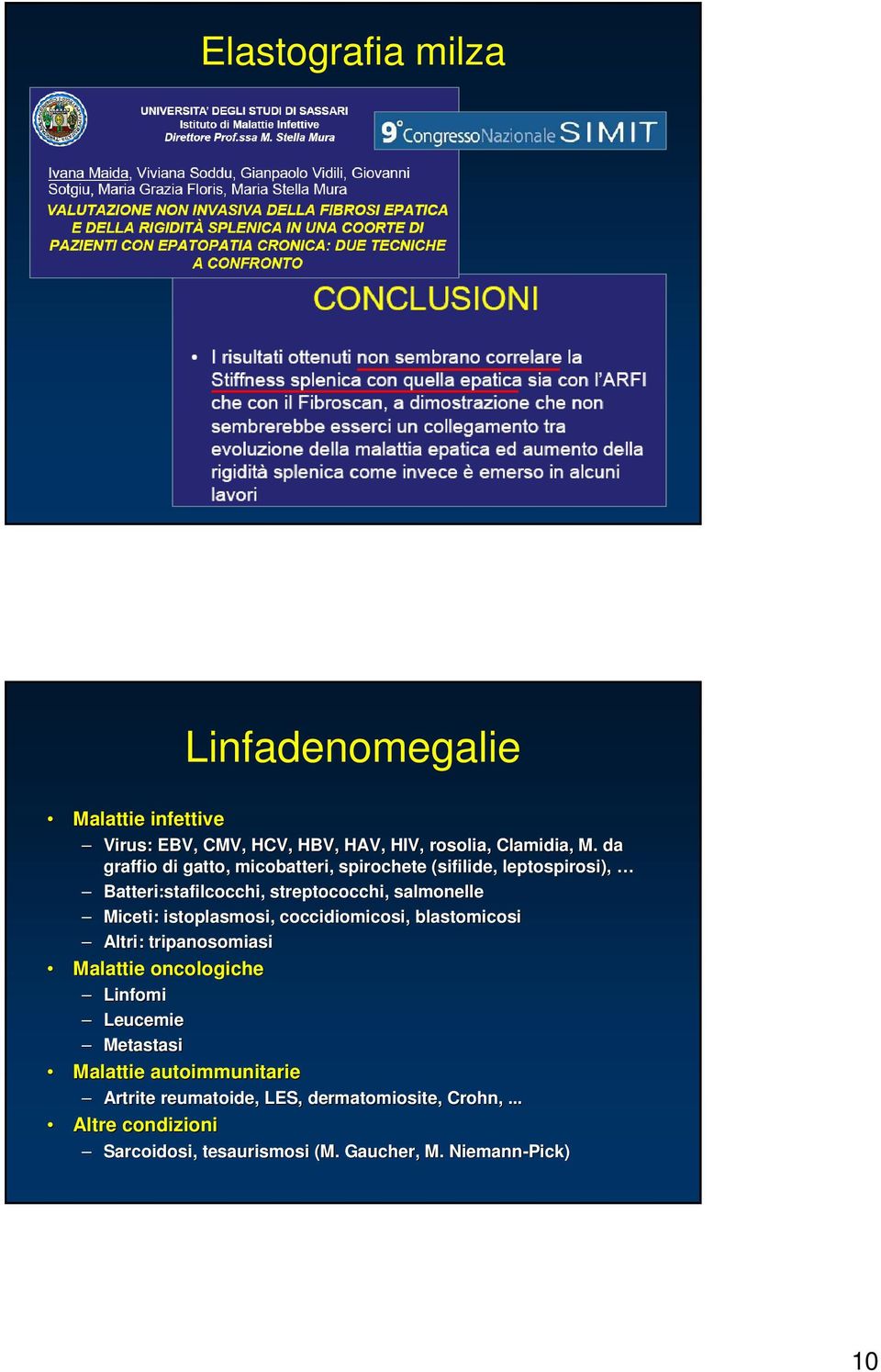 Miceti: istoplasmosi, coccidiomicosi, blastomicosi Altri: tripanosomiasi Malattie oncologiche Linfomi Leucemie Metastasi Malattie
