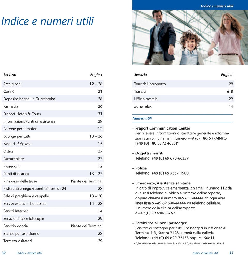 e negozi aperti 24 ore su 24 28 Sale di preghiera e cappelle 13 + 28 Servizi estetici e benessere 14 + 28 Servizi Internet 14 Servizio di fax e fotocopie 29 Servizio doccia Piante dei Terminal Stanze