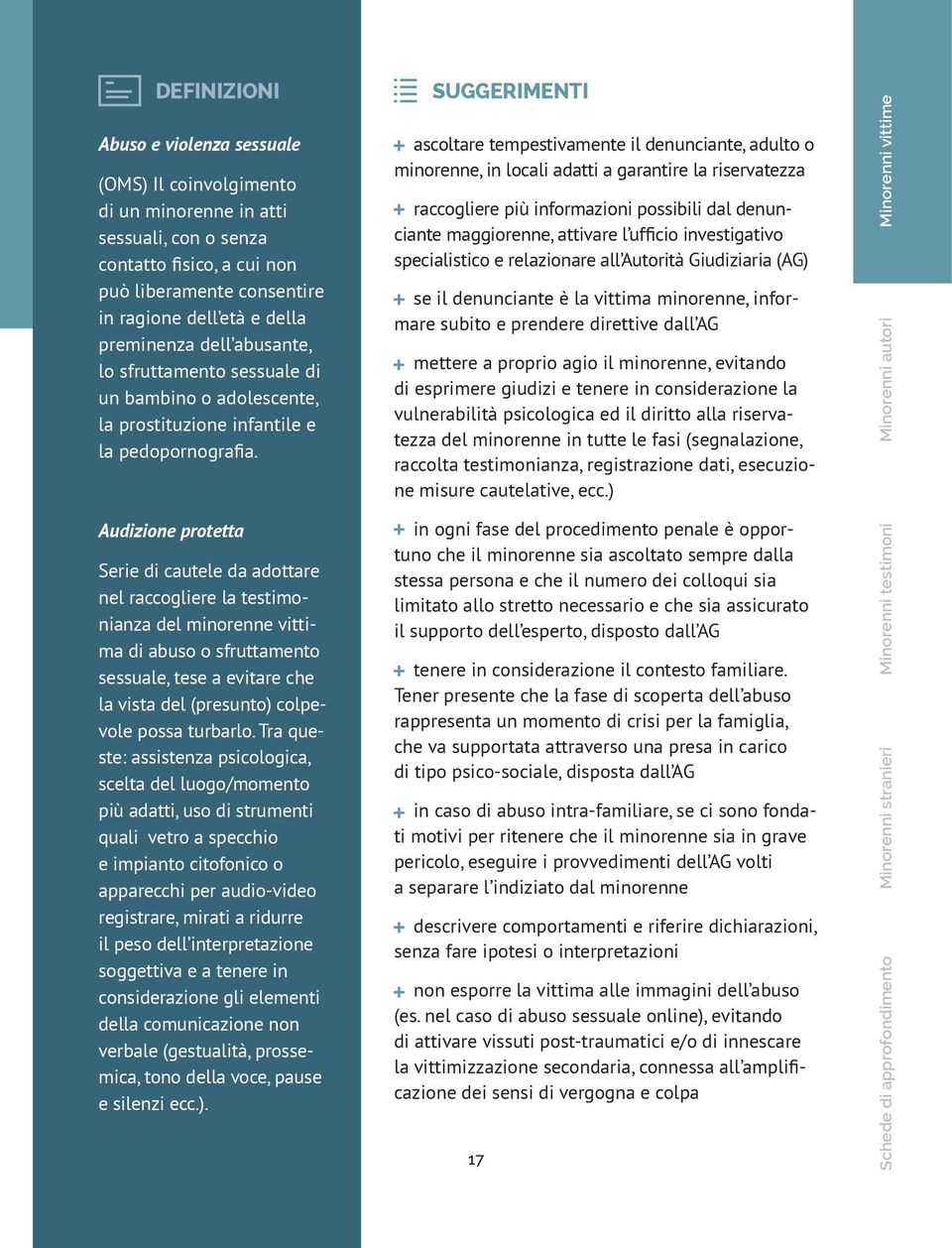 Audizione protetta Serie di cautele da adottare nel raccogliere la testimonianza del minorenne vittima di abuso o sfruttamento sessuale, tese a evitare che la vista del (presunto) colpevole possa