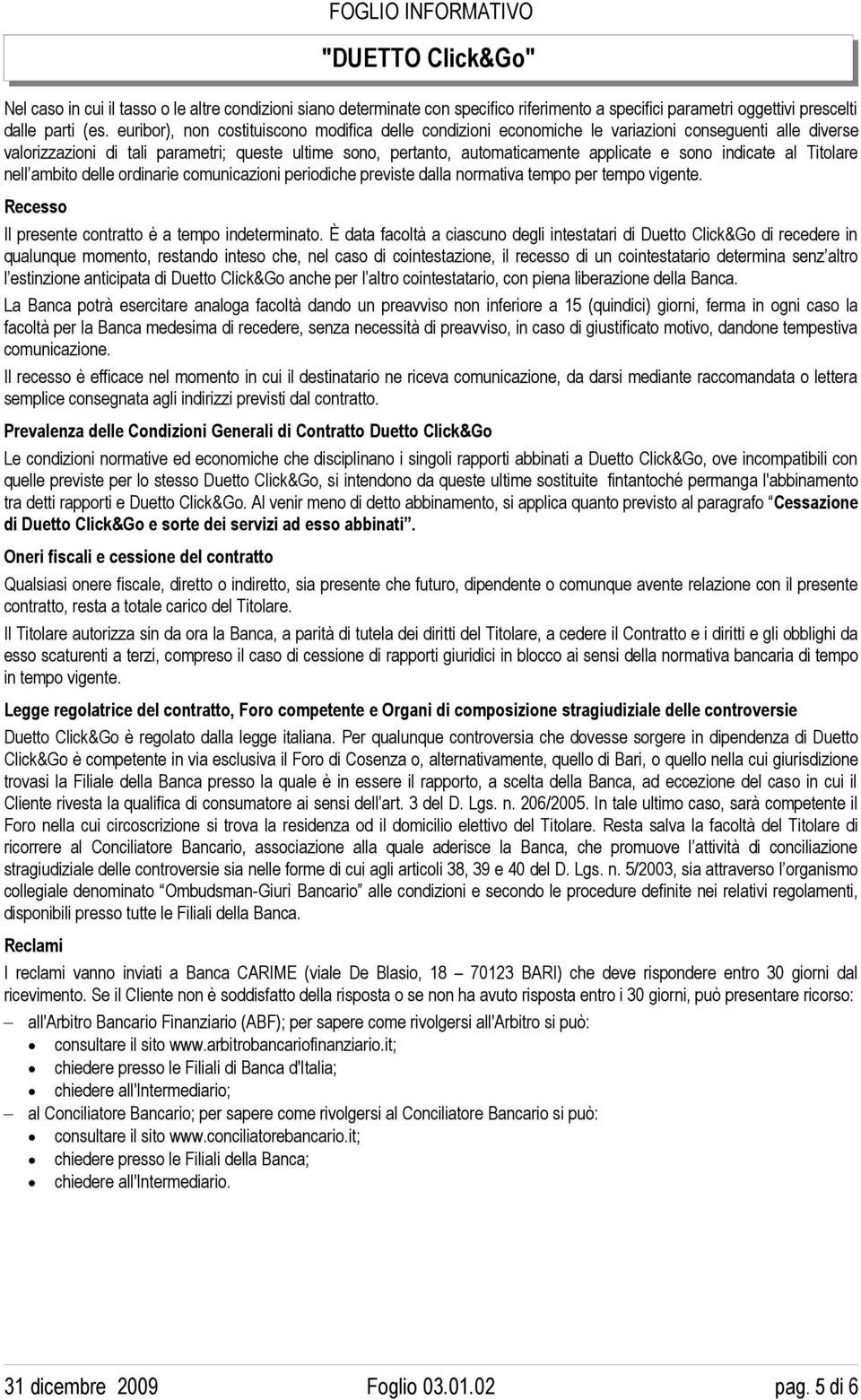 sono indicate al Titolare nell ambito delle ordinarie comunicazioni periodiche previste dalla normativa tempo per tempo vigente. Recesso Il presente contratto è a tempo indeterminato.