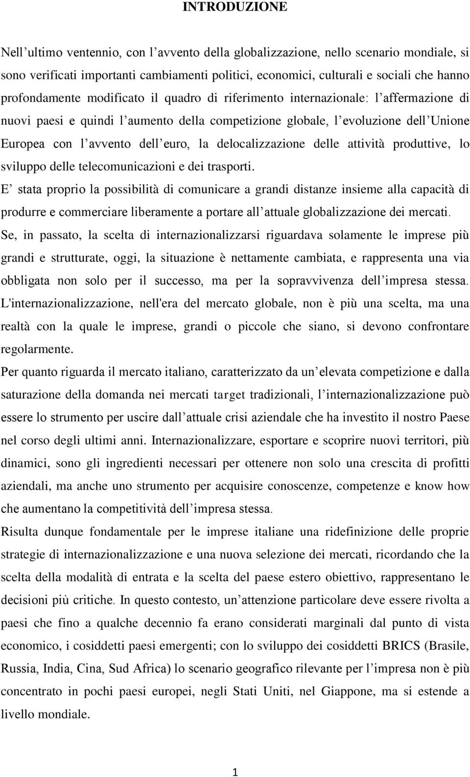 euro, la delocalizzazione delle attività produttive, lo sviluppo delle telecomunicazioni e dei trasporti.