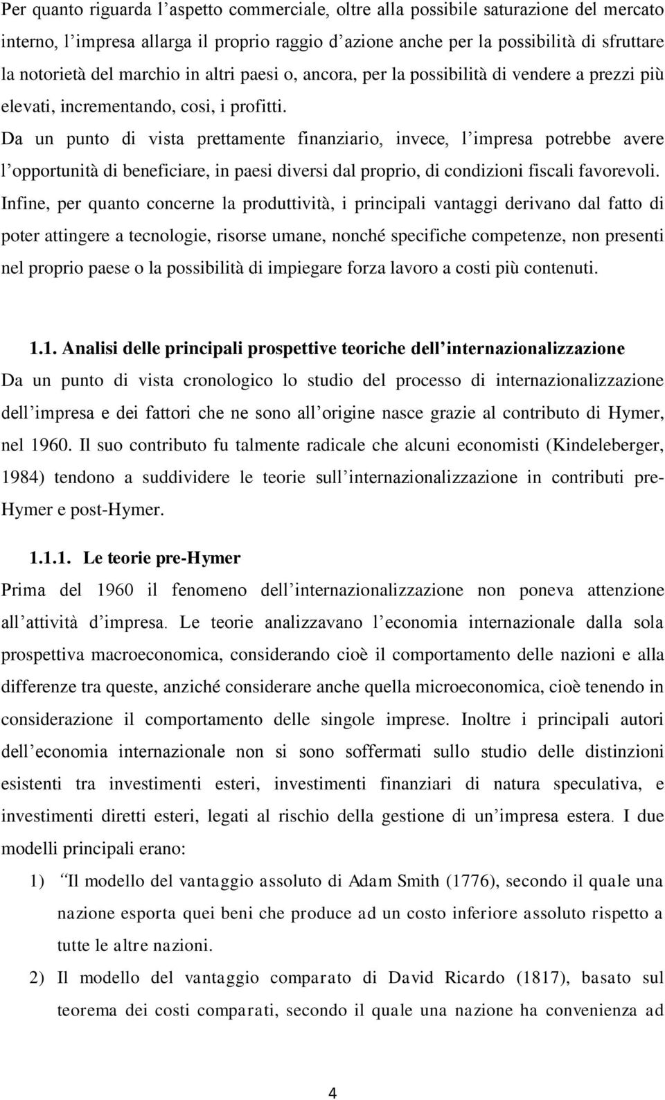 Da un punto di vista prettamente finanziario, invece, l impresa potrebbe avere l opportunità di beneficiare, in paesi diversi dal proprio, di condizioni fiscali favorevoli.