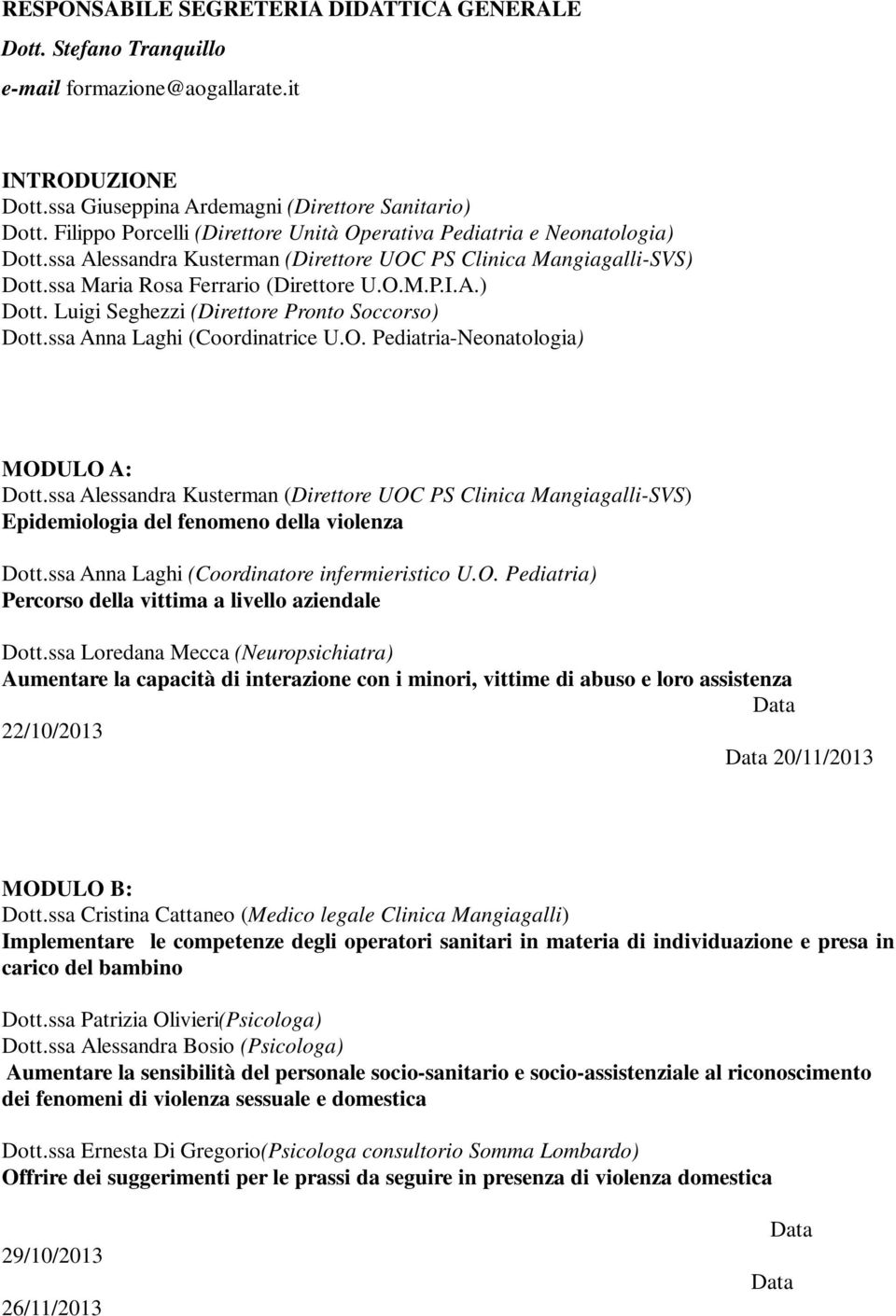 ssa Anna Laghi (Coordinatrice U.O. Pediatria-Neonatologia) MODULO A: Dott.ssa Alessandra Kusterman (Direttore UOC PS Clinica Mangiagalli-SVS) Epidemiologia del fenomeno della violenza Dott.