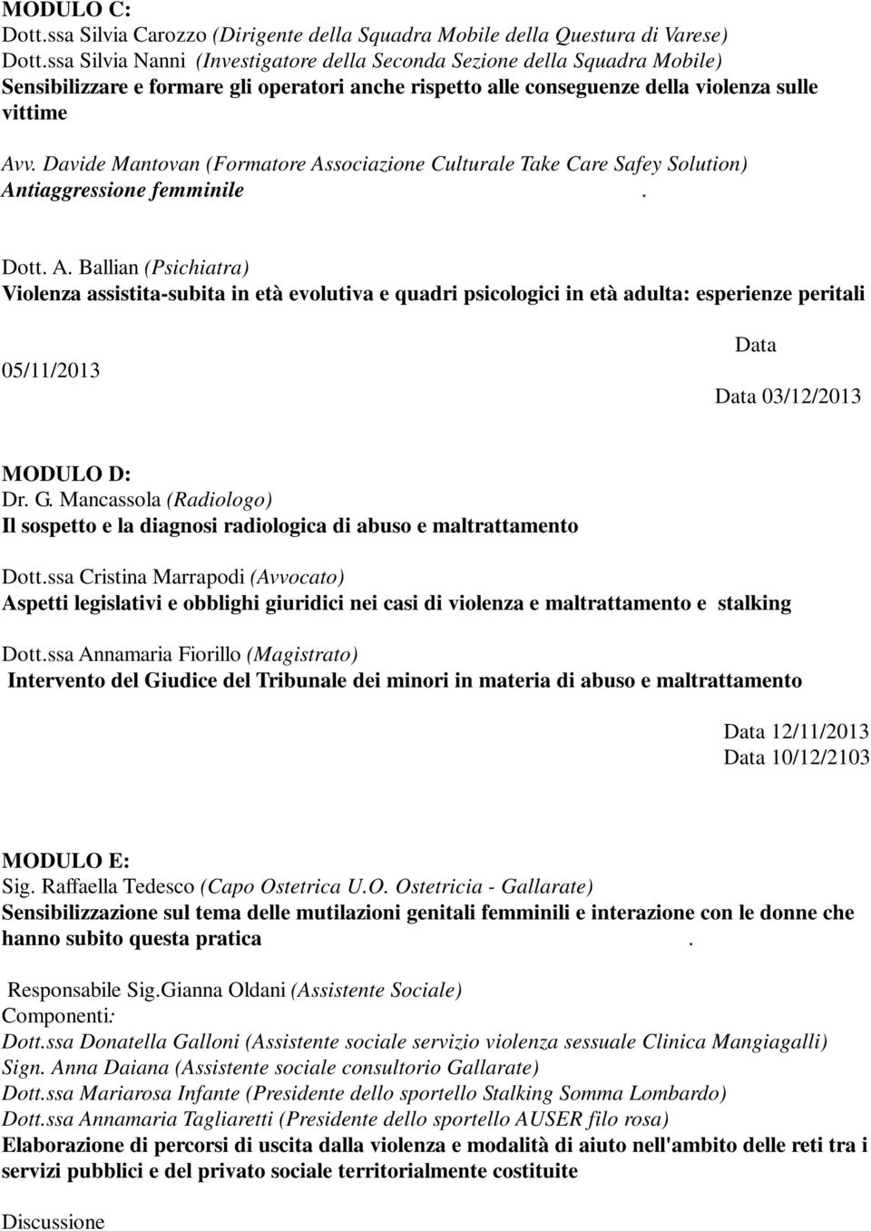 Davide Mantovan (Formatore Associazione Culturale Take Care Safey Solution) Antiaggressione femminile. Dott. A. Ballian (Psichiatra) Violenza assistita-subita in età evolutiva e quadri psicologici in età adulta: esperienze peritali 05/11/2013 03/12/2013 MODULO D: Dr.