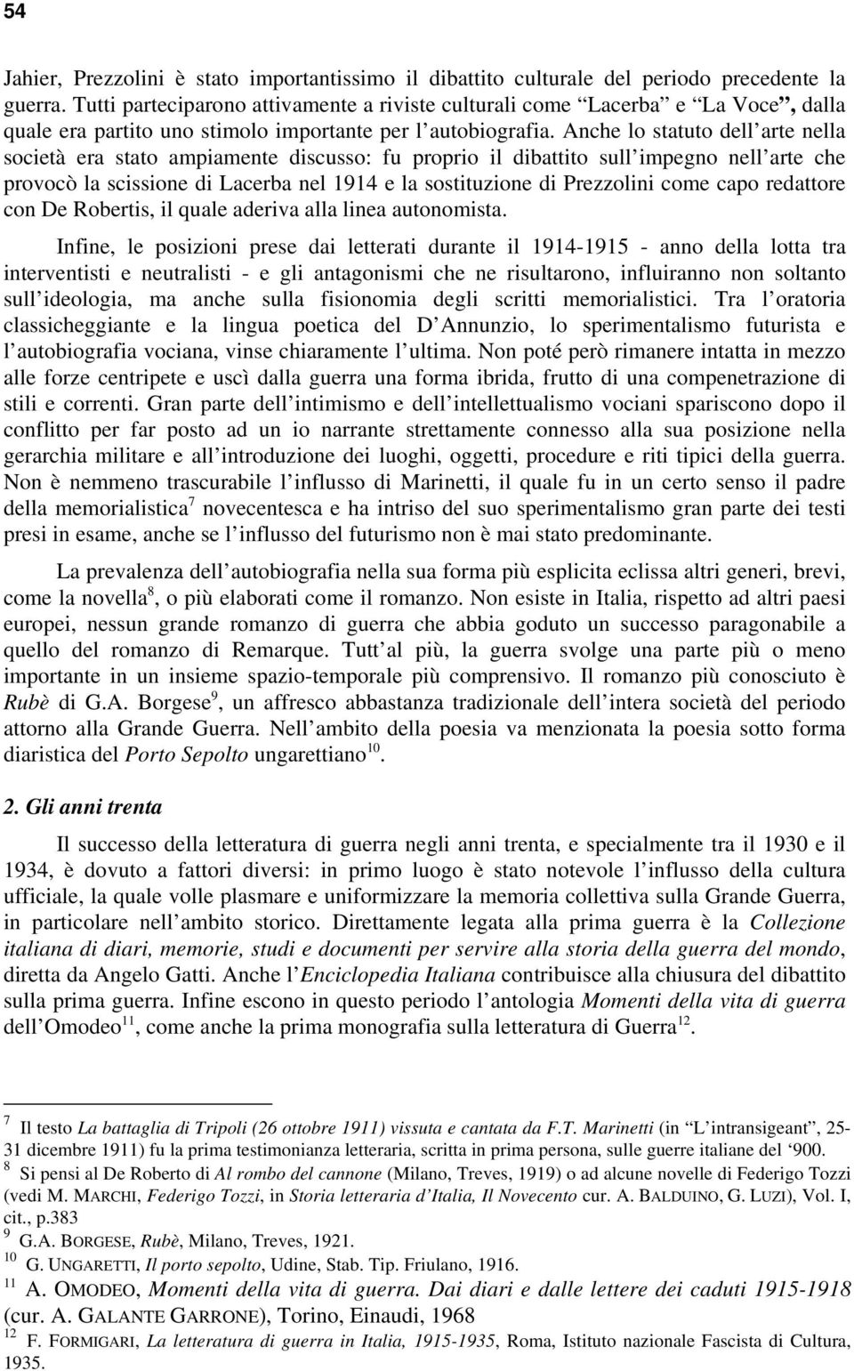 Anche lo statuto dell arte nella società era stato ampiamente discusso: fu proprio il dibattito sull impegno nell arte che provocò la scissione di Lacerba nel 1914 e la sostituzione di Prezzolini