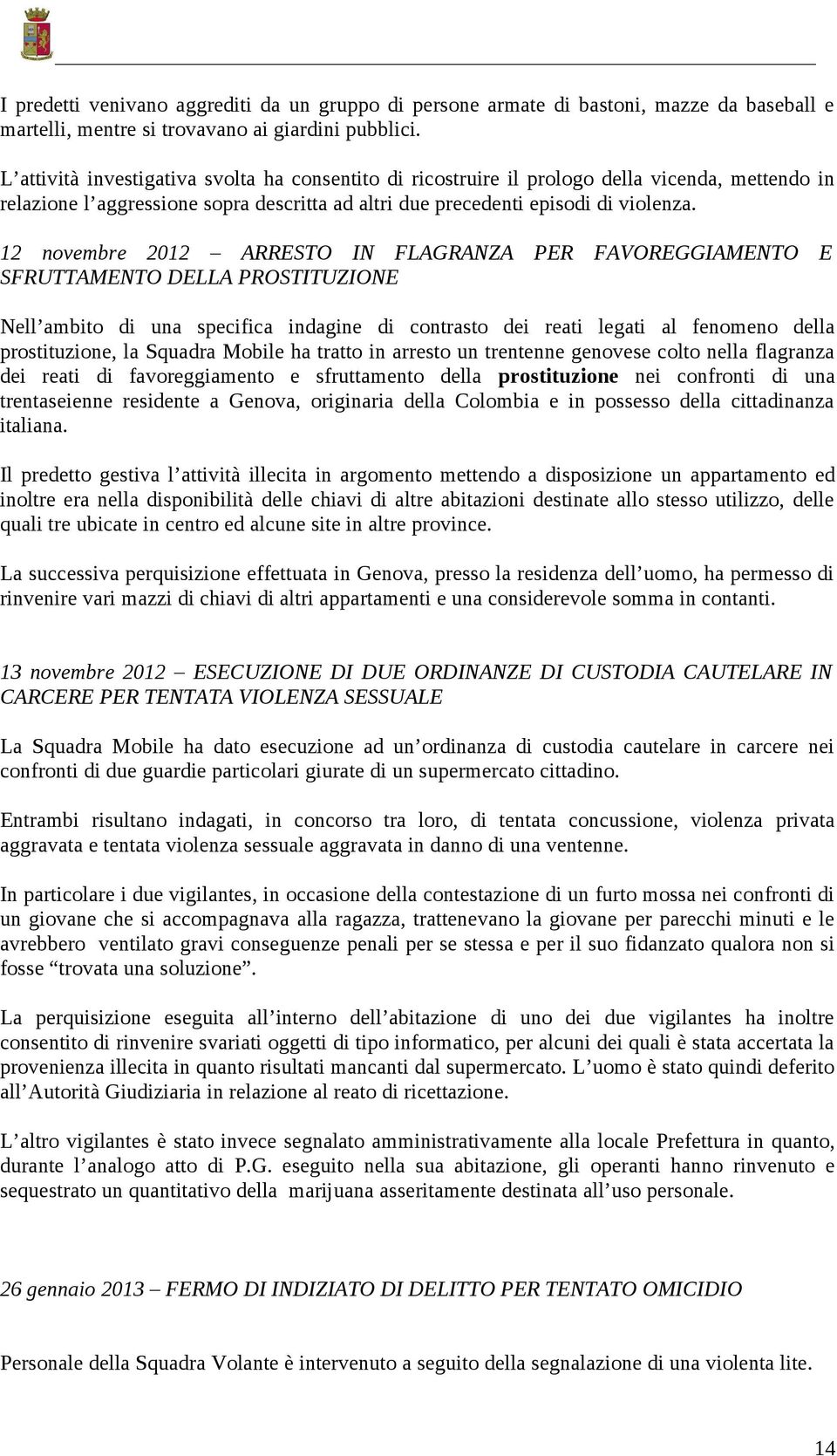 12 novembre 2012 ARRESTO IN FLAGRANZA PER FAVOREGGIAMENTO E SFRUTTAMENTO DELLA PROSTITUZIONE Nell ambito di una specifica indagine di contrasto dei reati legati al fenomeno della prostituzione, la