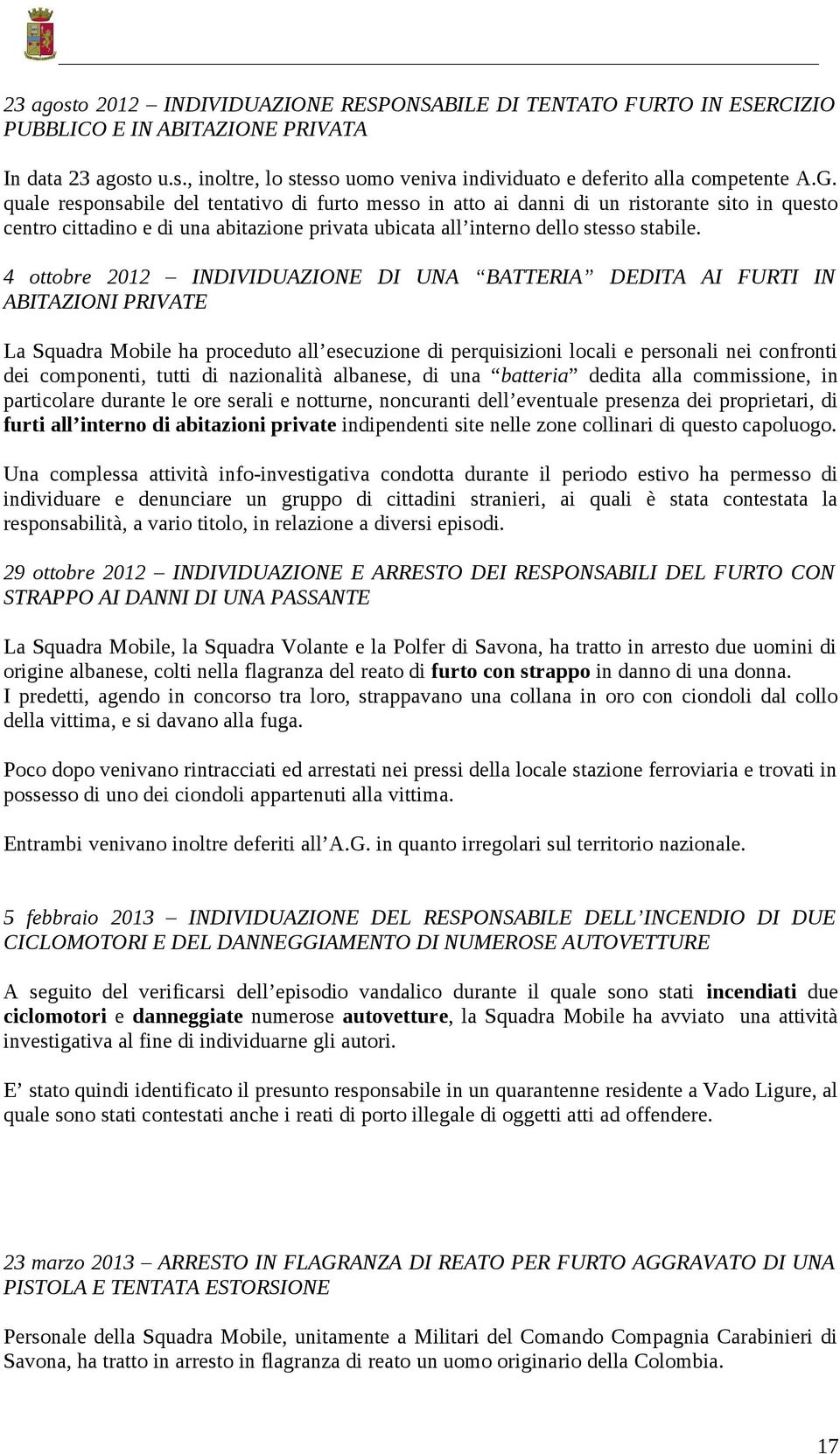 4 ottobre 2012 INDIVIDUAZIONE DI UNA BATTERIA DEDITA AI FURTI IN ABITAZIONI PRIVATE La Squadra Mobile ha proceduto all esecuzione di perquisizioni locali e personali nei confronti dei componenti,