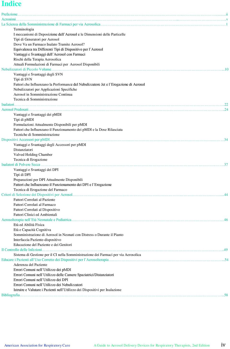 Equivalenza tra Differenti Tipi di Dispositivo per l Aerosol Vantaggi e Svantaggi dell Aerosol con Farmaci Rischi della Terapia Aerosolica Attuali Formulazioni di Farmaci per Aerosol Disponibili