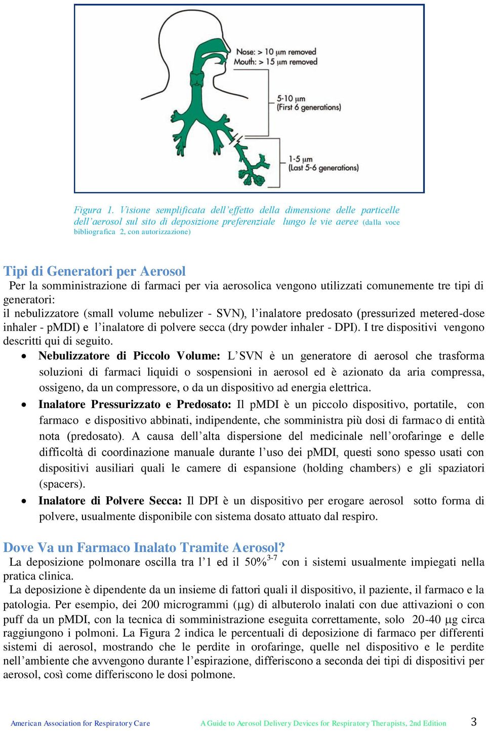 Generatori per Aerosol Per la somministrazione di farmaci per via aerosolica vengono utilizzati comunemente tre tipi di generatori: il nebulizzatore (small volume nebulizer - SVN), l inalatore