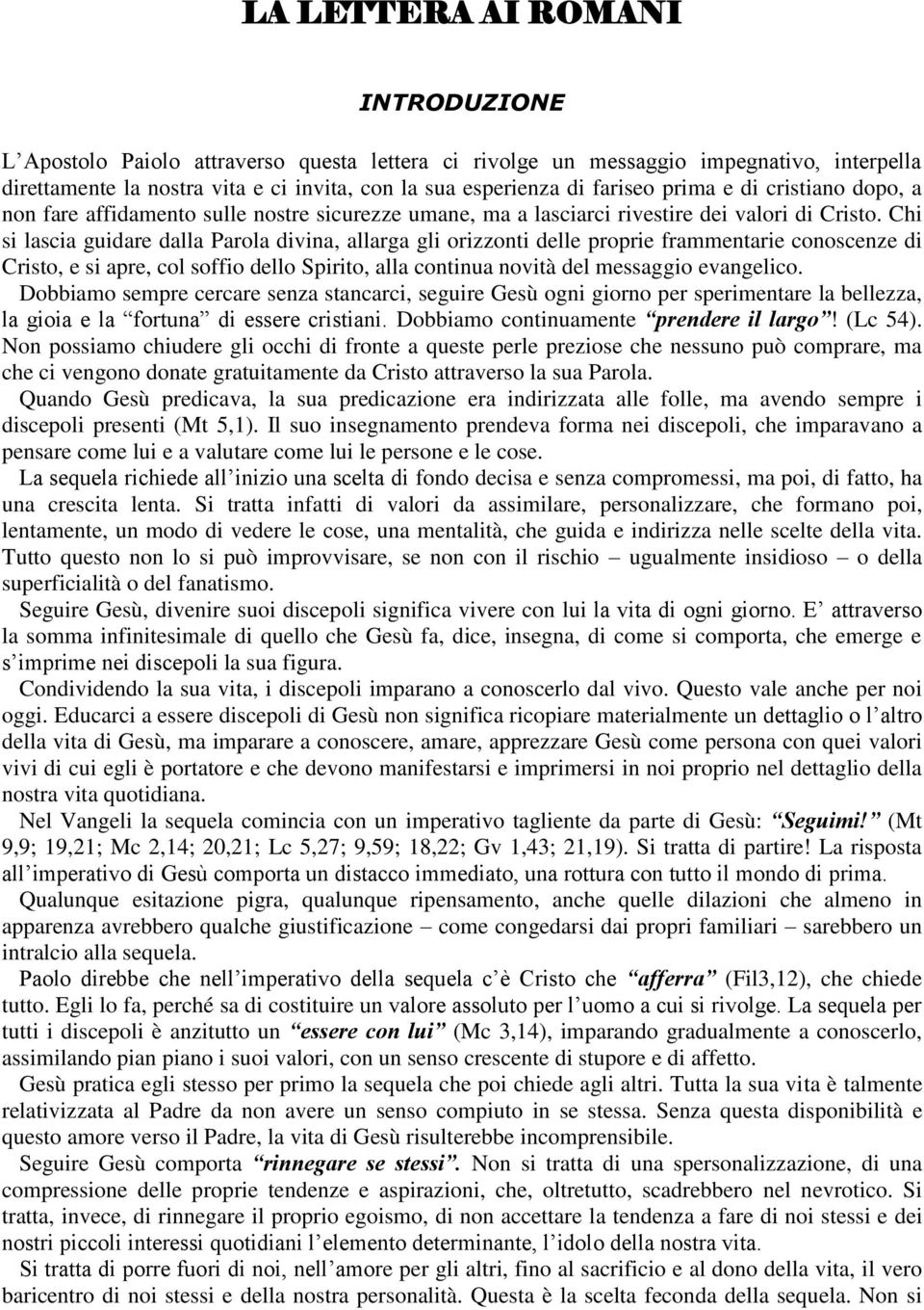 Chi si lascia guidare dalla Parola divina, allarga gli orizzonti delle proprie frammentarie conoscenze di Cristo, e si apre, col soffio dello Spirito, alla continua novità del messaggio evangelico.