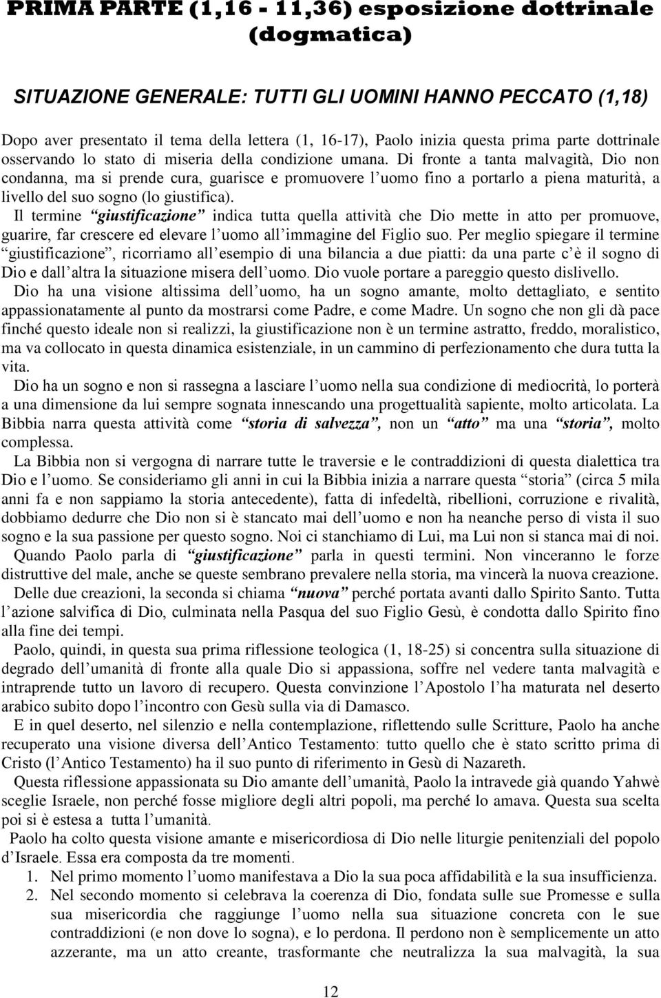 Di fronte a tanta malvagità, Dio non condanna, ma si prende cura, guarisce e promuovere l uomo fino a portarlo a piena maturità, a livello del suo sogno (lo giustifica).