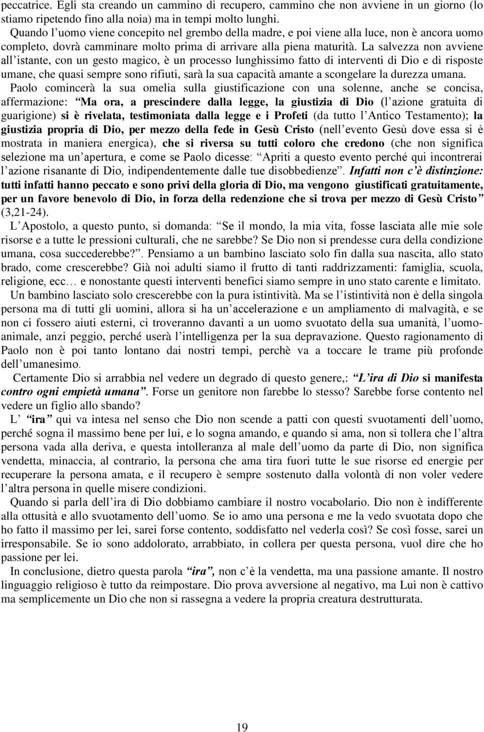 La salvezza non avviene all istante, con un gesto magico, è un processo lunghissimo fatto di interventi di Dio e di risposte umane, che quasi sempre sono rifiuti, sarà la sua capacità amante a