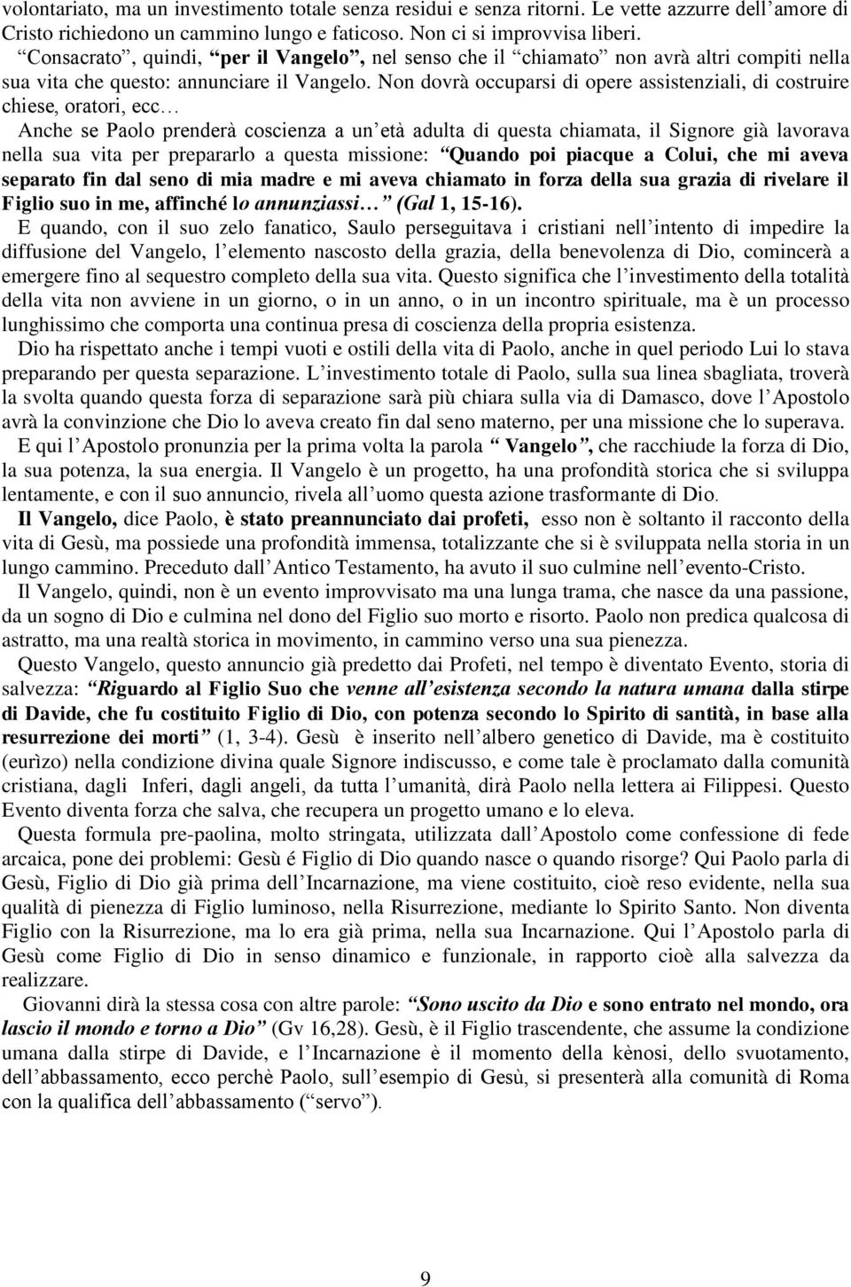 Non dovrà occuparsi di opere assistenziali, di costruire chiese, oratori, ecc Anche se Paolo prenderà coscienza a un età adulta di questa chiamata, il Signore già lavorava nella sua vita per