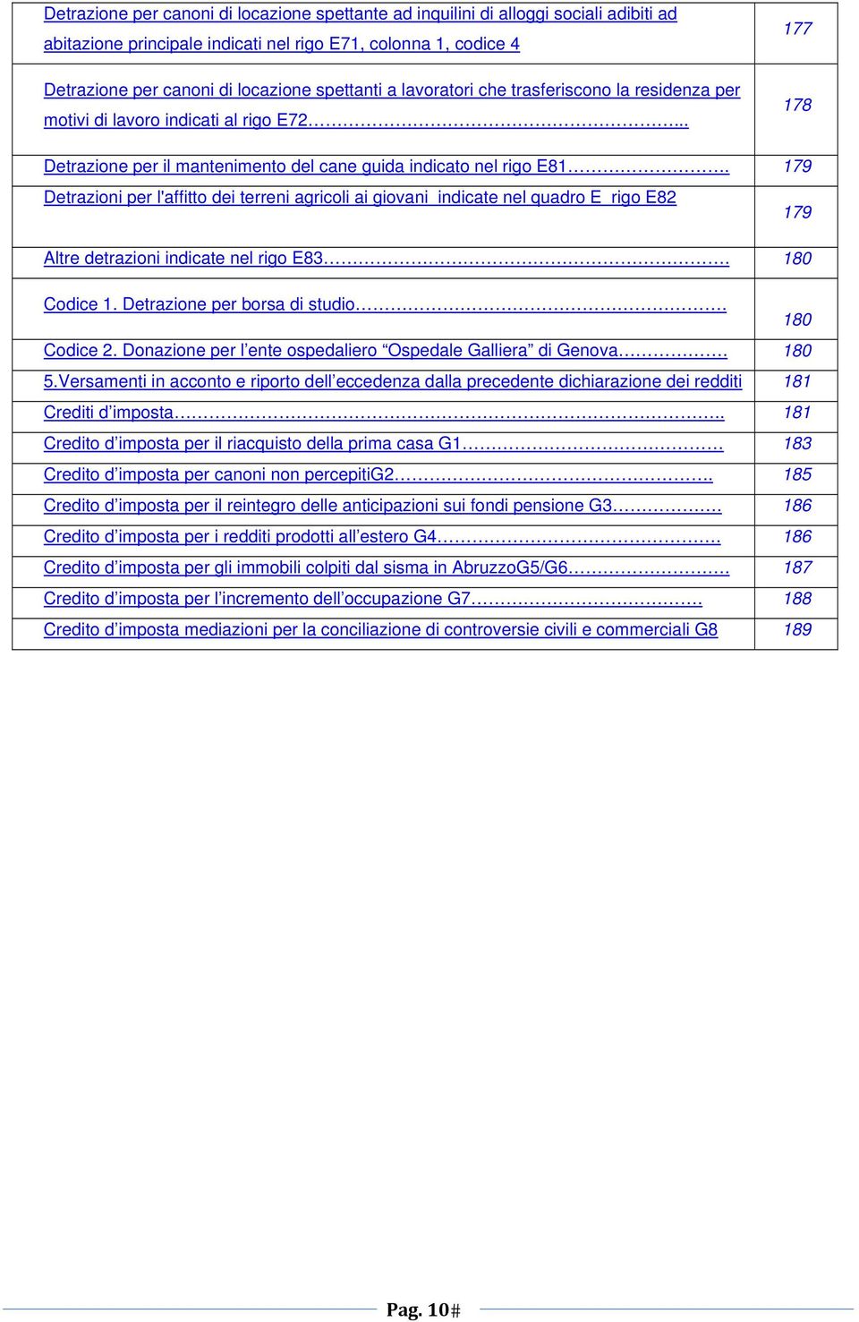 179 Detrazioni per l'affitto dei terreni agricoli ai giovani indicate nel quadro E rigo E82 179 Altre detrazioni indicate nel rigo E83. 180 Codice 1. Detrazione per borsa di studio. 180 Codice 2.