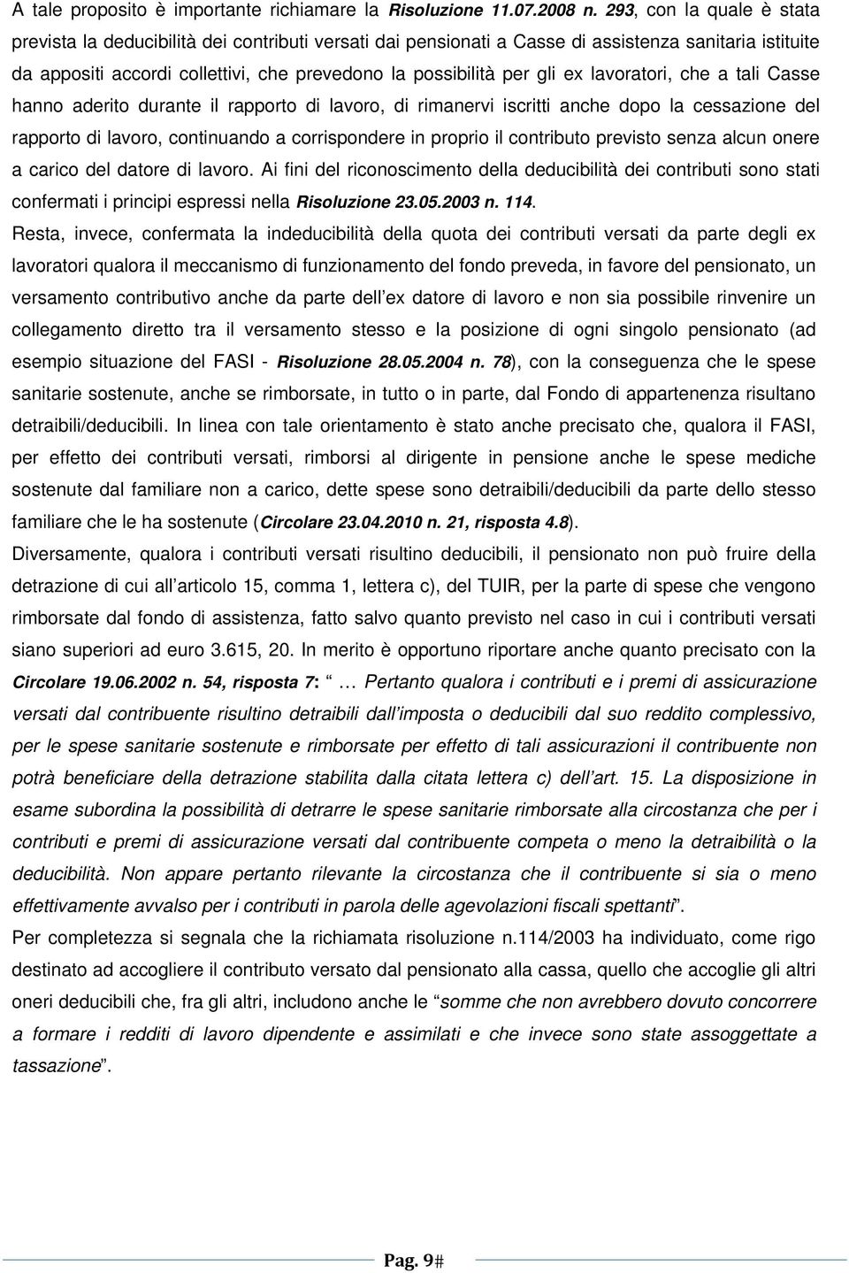 ex lavoratori, che a tali Casse hanno aderito durante il rapporto di lavoro, di rimanervi iscritti anche dopo la cessazione del rapporto di lavoro, continuando a corrispondere in proprio il