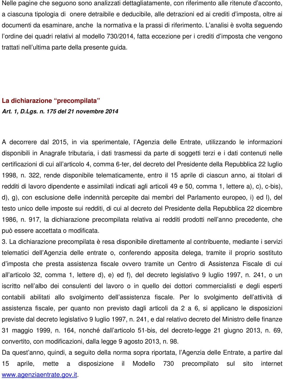 L analisi è svolta seguendo l ordine dei quadri relativi al modello 730/2014, fatta eccezione per i crediti d imposta che vengono trattati nell ultima parte della presente guida.