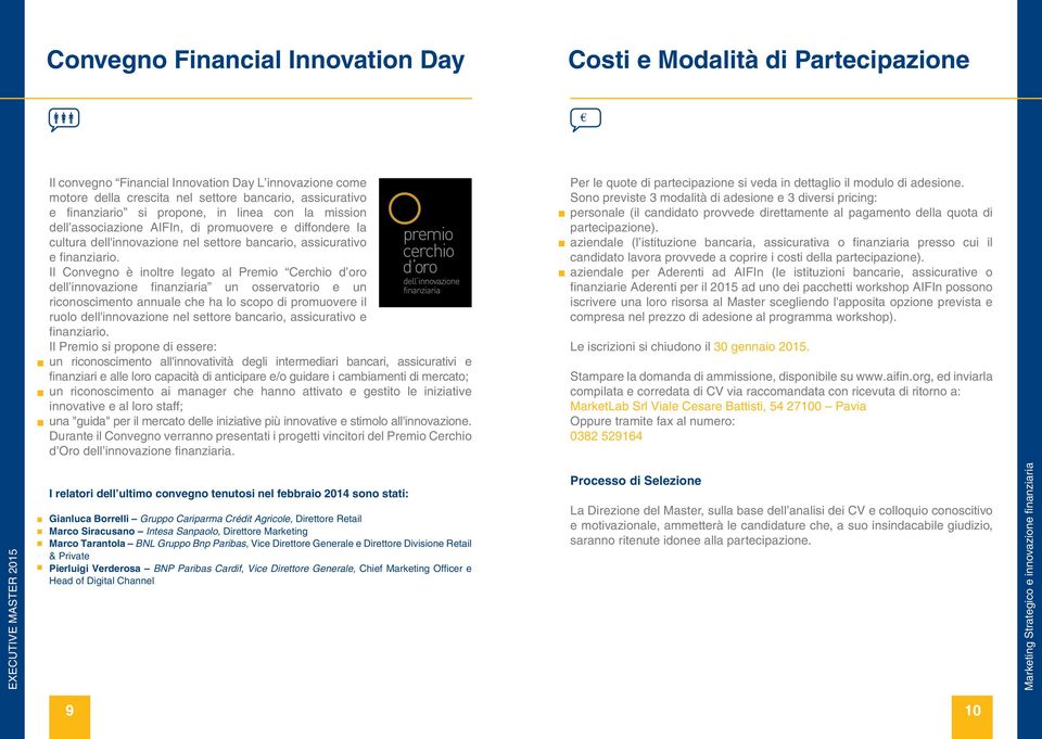 Il Convegno è inoltre legato al Premio Cerchio d oro dell innovazione finanziaria un osservatorio e un riconoscimento annuale che ha lo scopo di promuovere il ruolo dell'innovazione nel settore