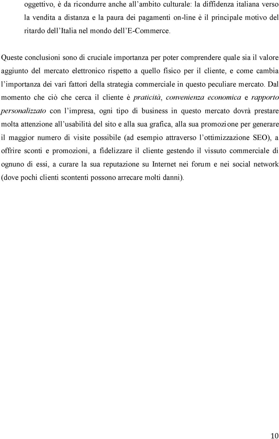 Queste conclusioni sono di cruciale importanza per poter comprendere quale sia il valore aggiunto del mercato elettronico rispetto a quello fisico per il cliente, e come cambia l importanza dei vari