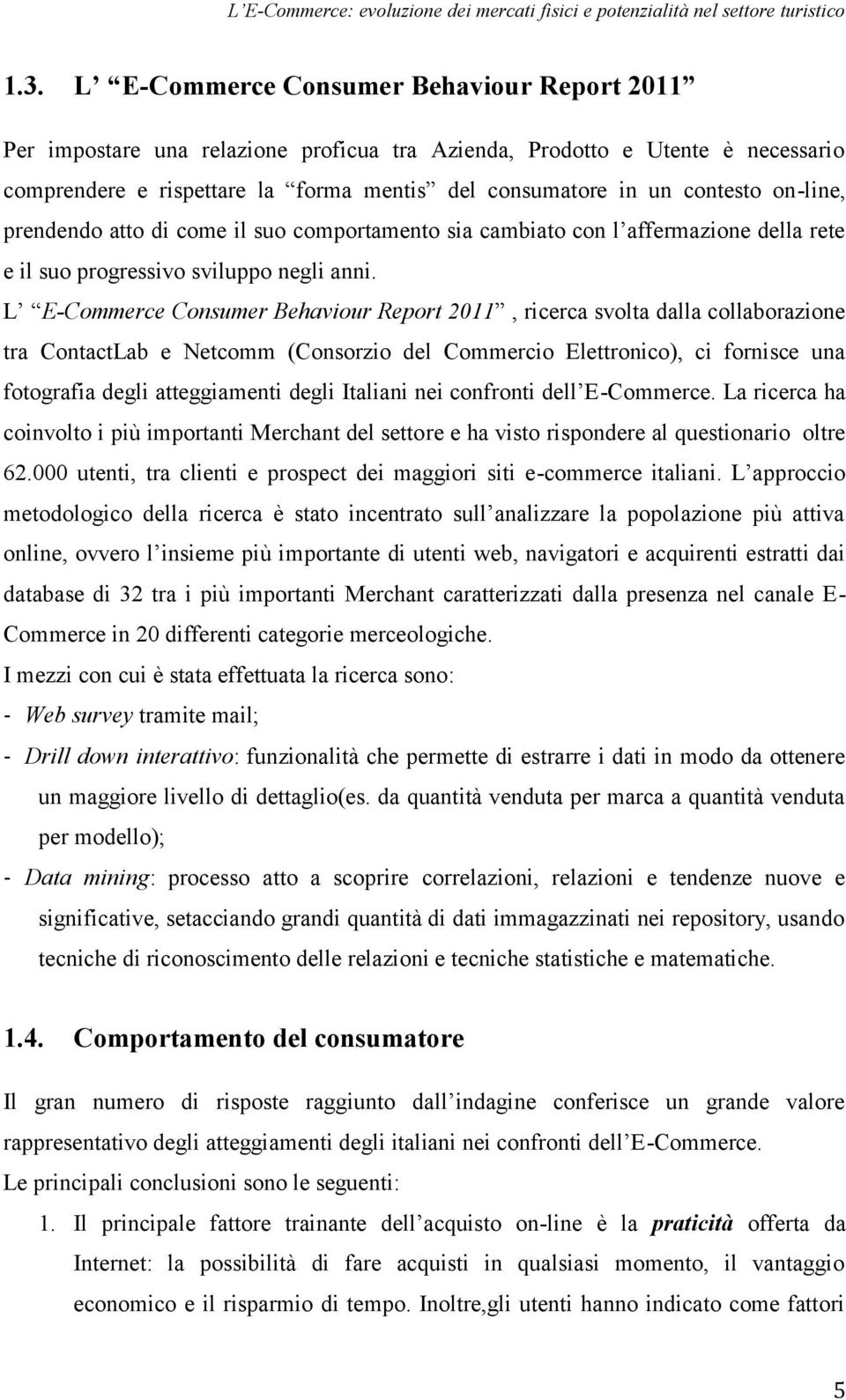 on-line, prendendo atto di come il suo comportamento sia cambiato con l affermazione della rete e il suo progressivo sviluppo negli anni.