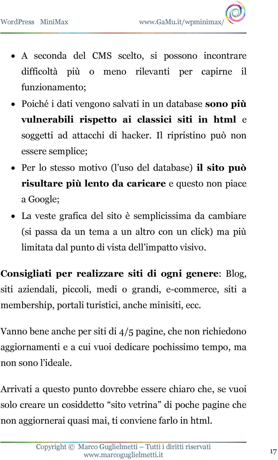 Il ripristino può non essere semplice; Per lo stesso motivo (l uso del database) il sito può risultare più lento da caricare e questo non piace a Google; La veste grafica del sito è semplicissima da