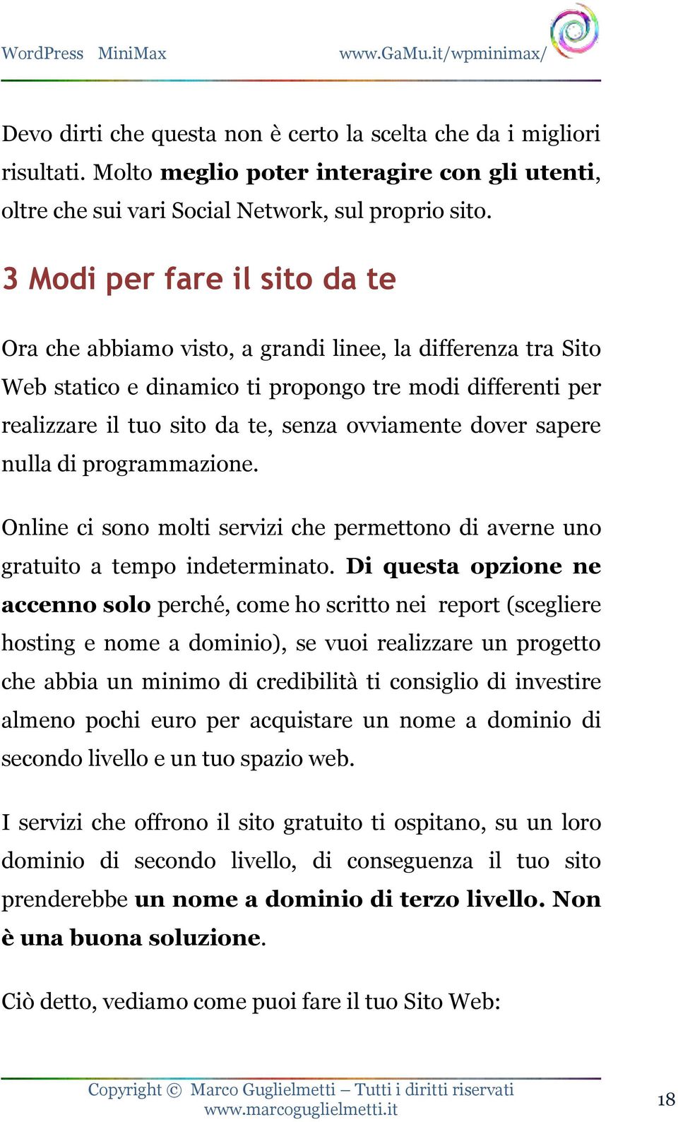 dover sapere nulla di programmazione. Online ci sono molti servizi che permettono di averne uno gratuito a tempo indeterminato.