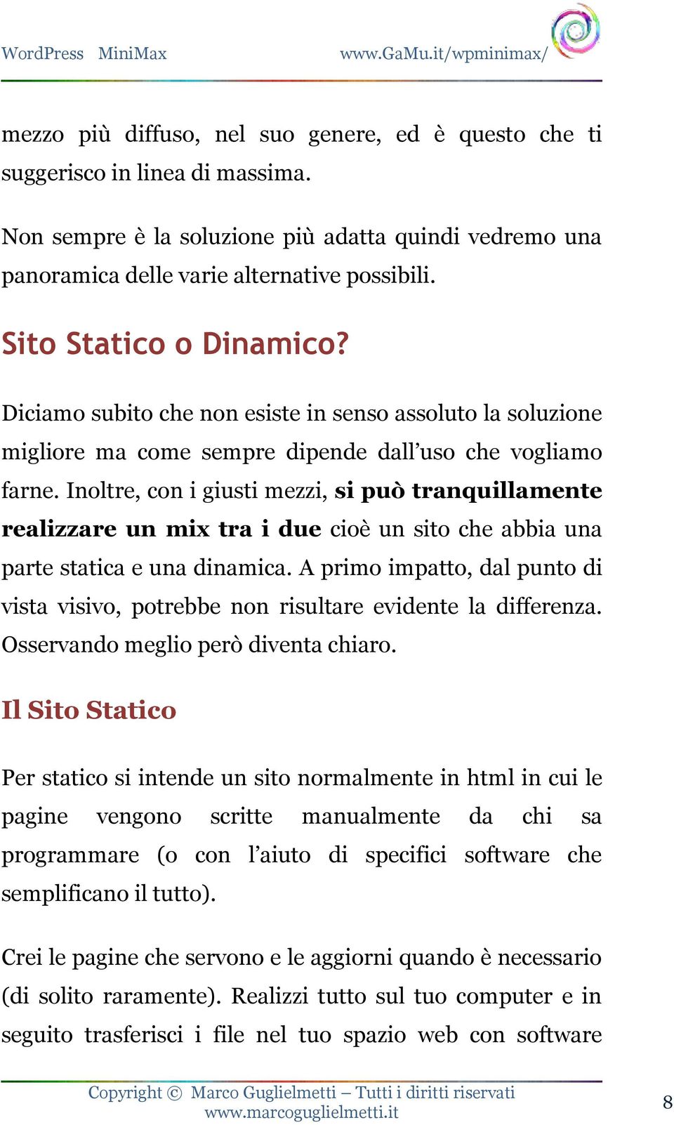 Inoltre, con i giusti mezzi, si può tranquillamente realizzare un mix tra i due cioè un sito che abbia una parte statica e una dinamica.