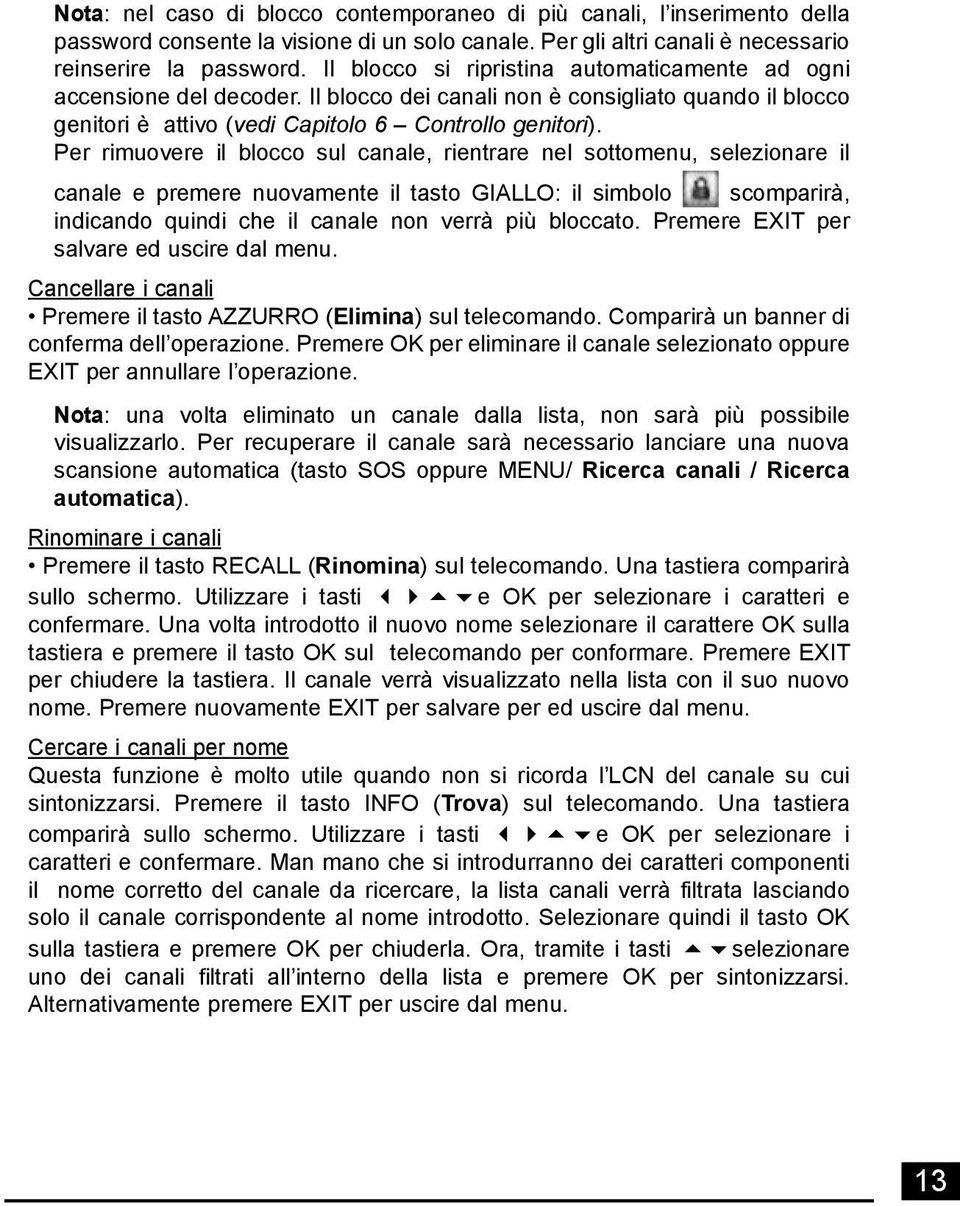 Per rimuovere il blocco sul canale, rientrare nel sottomenu, selezionare il canale e premere nuovamente il tasto GIALLO: il simbolo scomparirà, indicando quindi che il canale non verrà più bloccato.