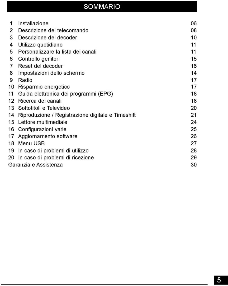 18 12 Ricerca dei canali 18 13 Sottotitoli e Televideo 20 14 Riproduzione / Registrazione digitale e Timeshift 21 15 Lettore multimediale 24 16