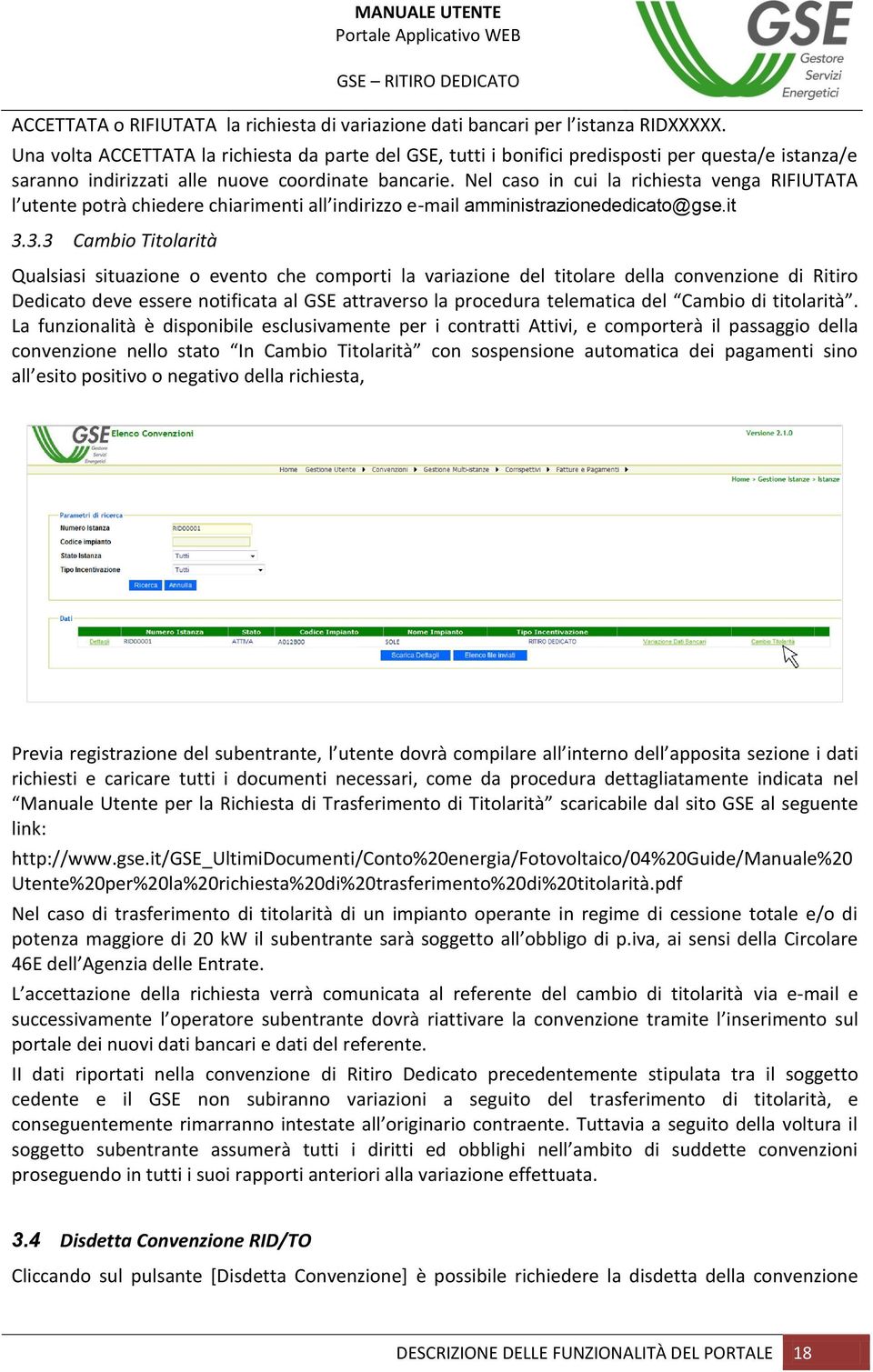 Nel caso in cui la richiesta venga RIFIUTATA l utente potrà chiedere chiarimenti all indirizzo e-mail amministrazionededicato@gse.it 3.