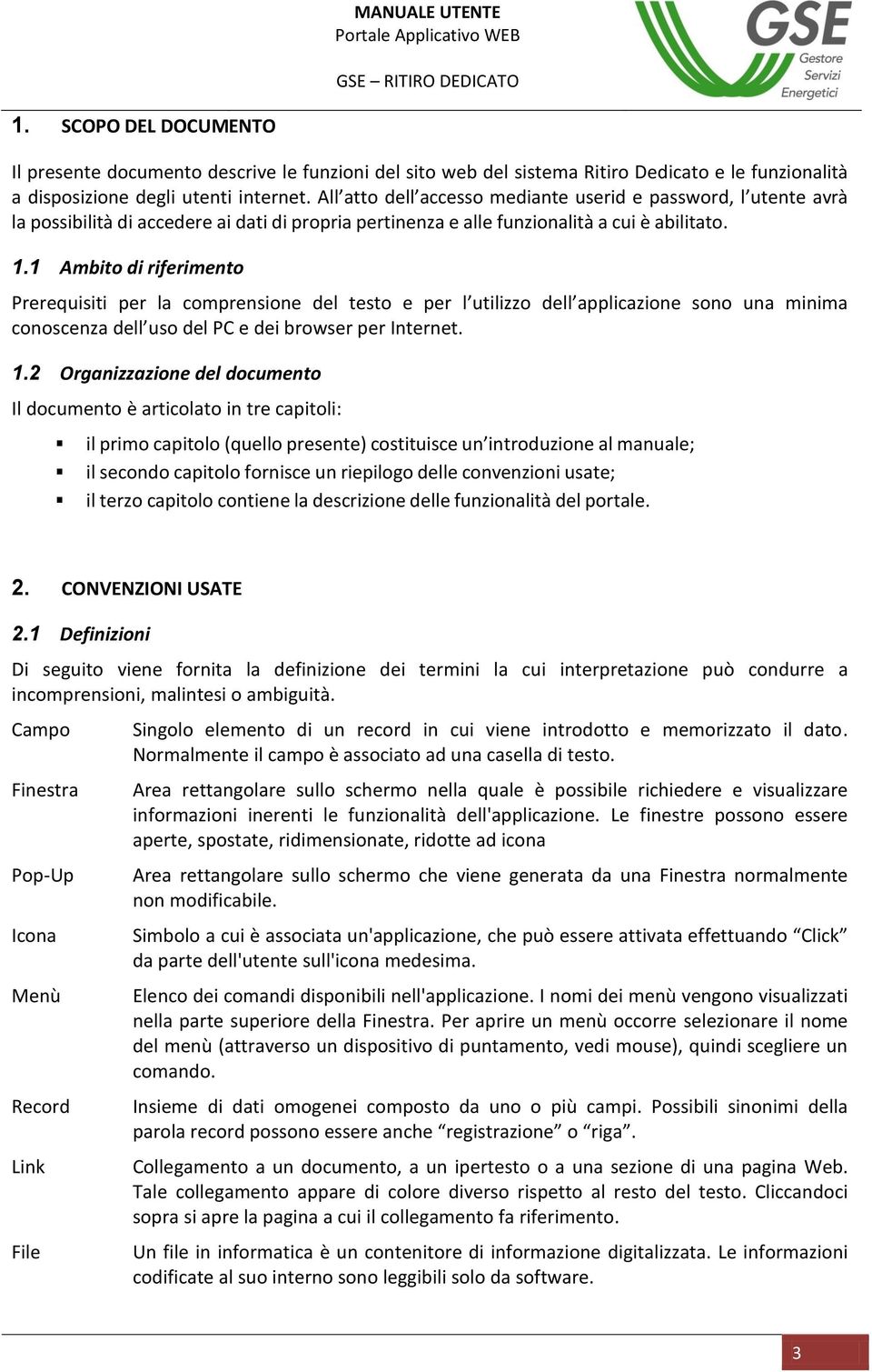 1 Ambito di riferimento Prerequisiti per la comprensione del testo e per l utilizzo dell applicazione sono una minima conoscenza dell uso del PC e dei browser per Internet. 1.