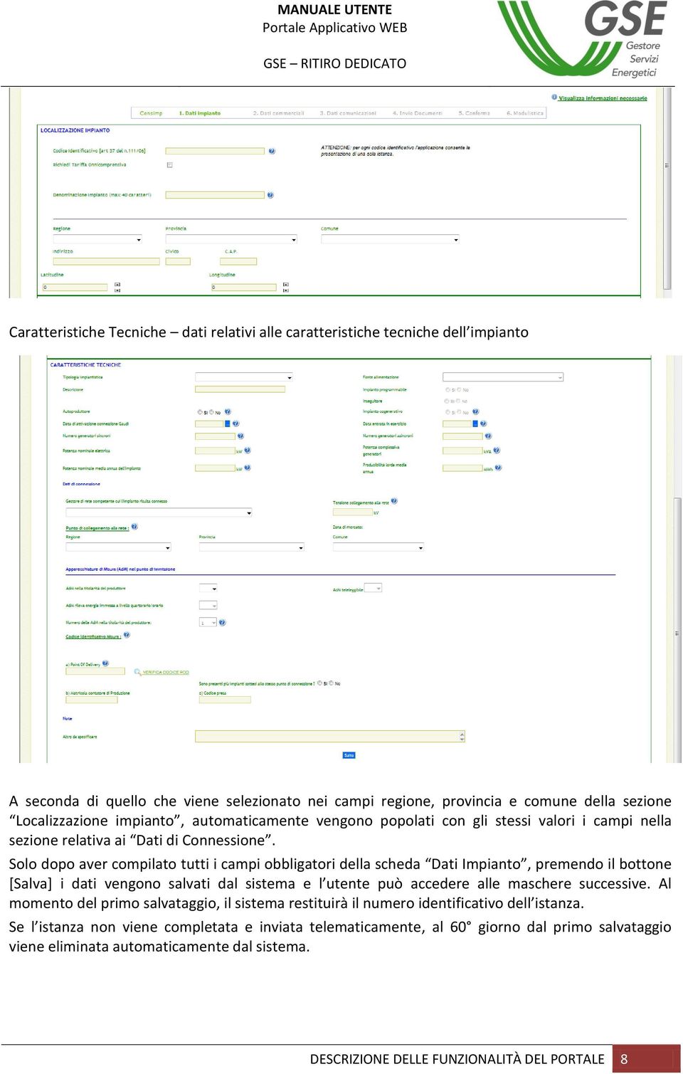 Solo dopo aver compilato tutti i campi obbligatori della scheda Dati Impianto, premendo il bottone [Salva] i dati vengono salvati dal sistema e l utente può accedere alle maschere successive.