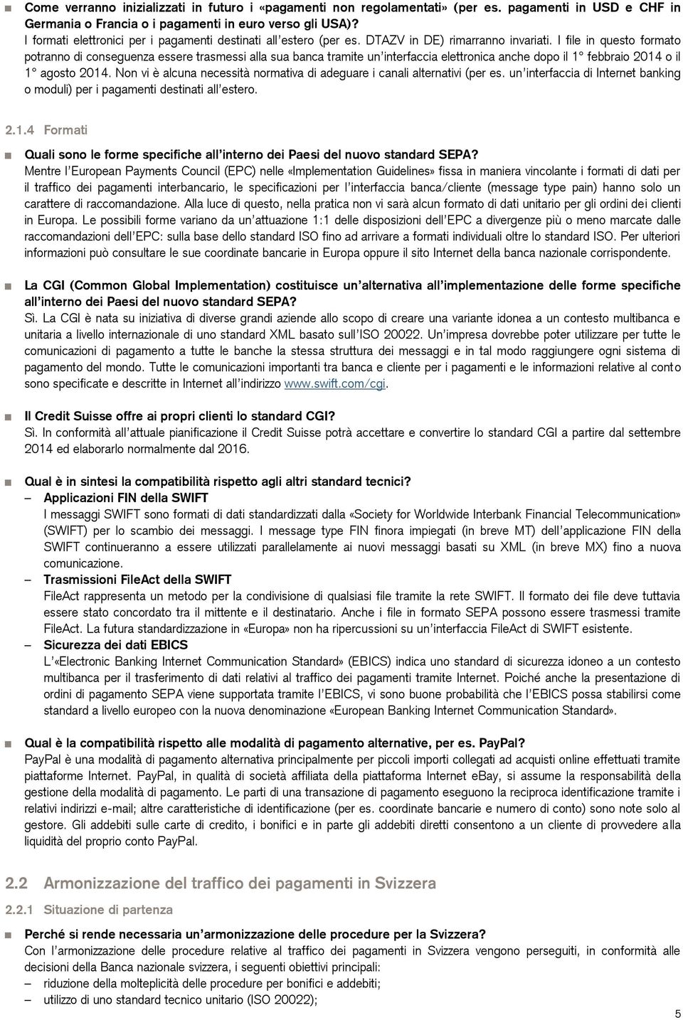 I file in questo formato potranno di conseguenza essere trasmessi alla sua banca tramite un interfaccia elettronica anche dopo il 1 febbraio 2014 o il 1 agosto 2014.