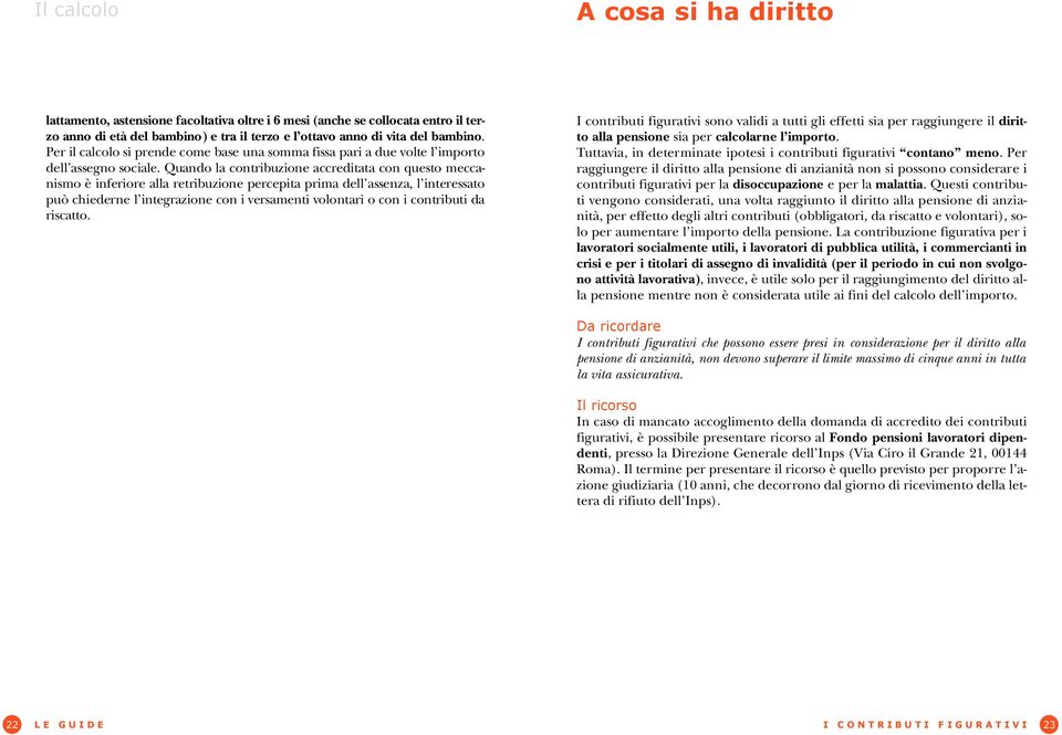 Quando la contribuzione accreditata con questo meccanismo è inferiore alla retribuzione percepita prima dell assenza, l intere s s a t o può chiederne l integrazione con i versamenti volontari o con