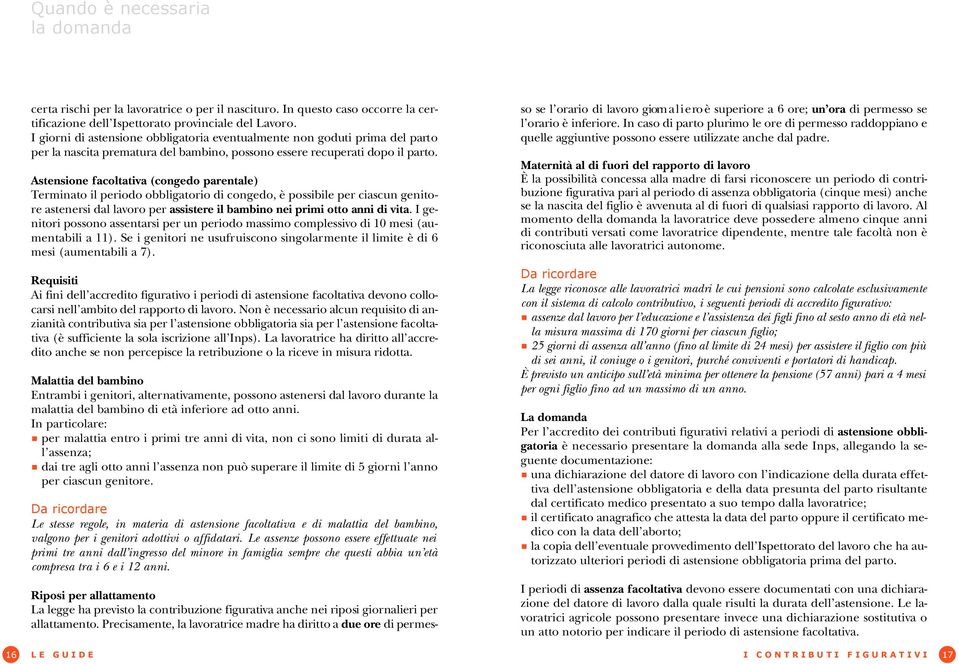 Astensione facoltativa (congedo parentale) Terminato il periodo obbligatorio di congedo, è possibile per ciascun genitore astenersi dal lavoro per assistere il bambino nei primi otto anni di vita.