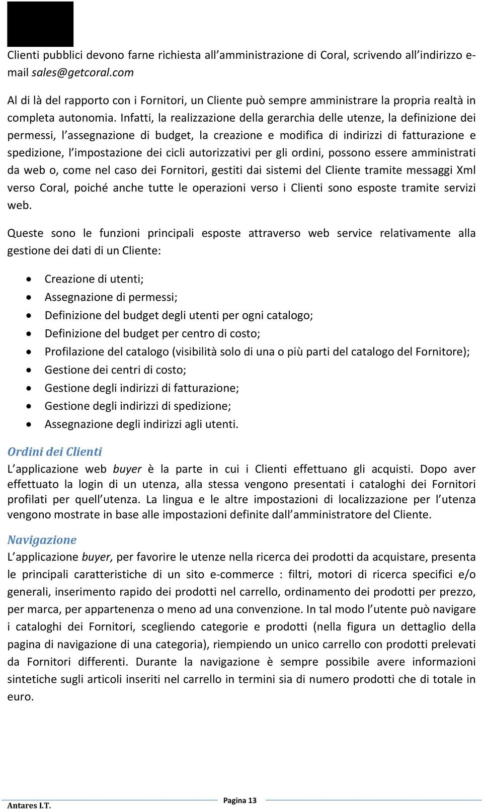 Infatti, la realizzazione della gerarchia delle utenze, la definizione dei permessi, l assegnazione di budget, la creazione e modifica di indirizzi di fatturazione e spedizione, l impostazione dei