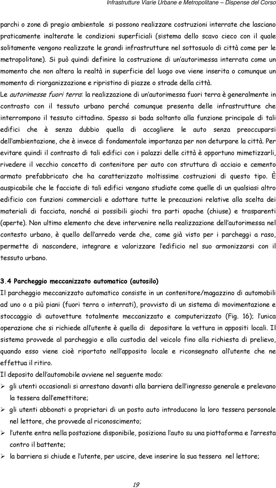 Si può quindi definire la costruzione di un autorimessa interrata come un momento che non altera la realtà in superficie del luogo ove viene inserita o comunque un momento di riorganizzazione e