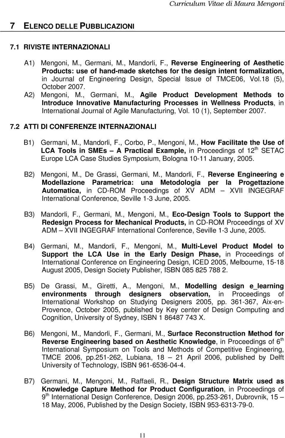 A2) Mengoni, M., Germani, M., Agile Product Development Methods to Introduce Innovative Manufacturing Processes in Wellness Products, in International Journal of Agile Manufacturing, Vol.