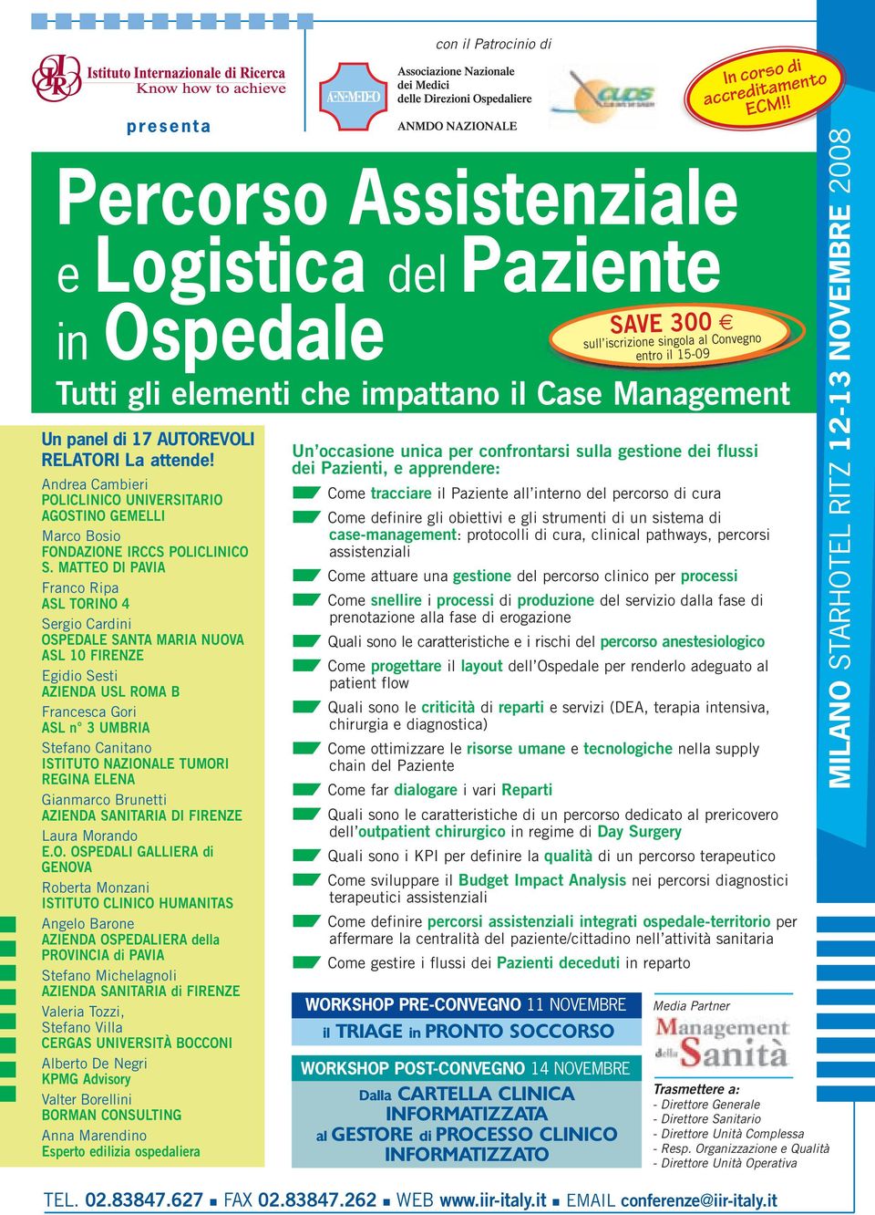 MATTEO DI PAVIA Franco Ripa ASL TORINO 4 Sergio Cardini OSPEDALE SANTA MARIA NUOVA ASL 10 FIRENZE Egidio Sesti AZIENDA USL ROMA B Francesca Gori ASL n 3 UMBRIA Stefano Canitano ISTITUTO NAZIONALE