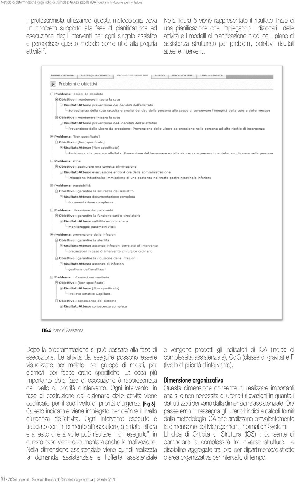 Nella figura 5 viene rappresentato il risultato finale di una pianificazione che impiegando i dizionari delle attività e i modelli di pianificazione produce il piano di assistenza strutturato per