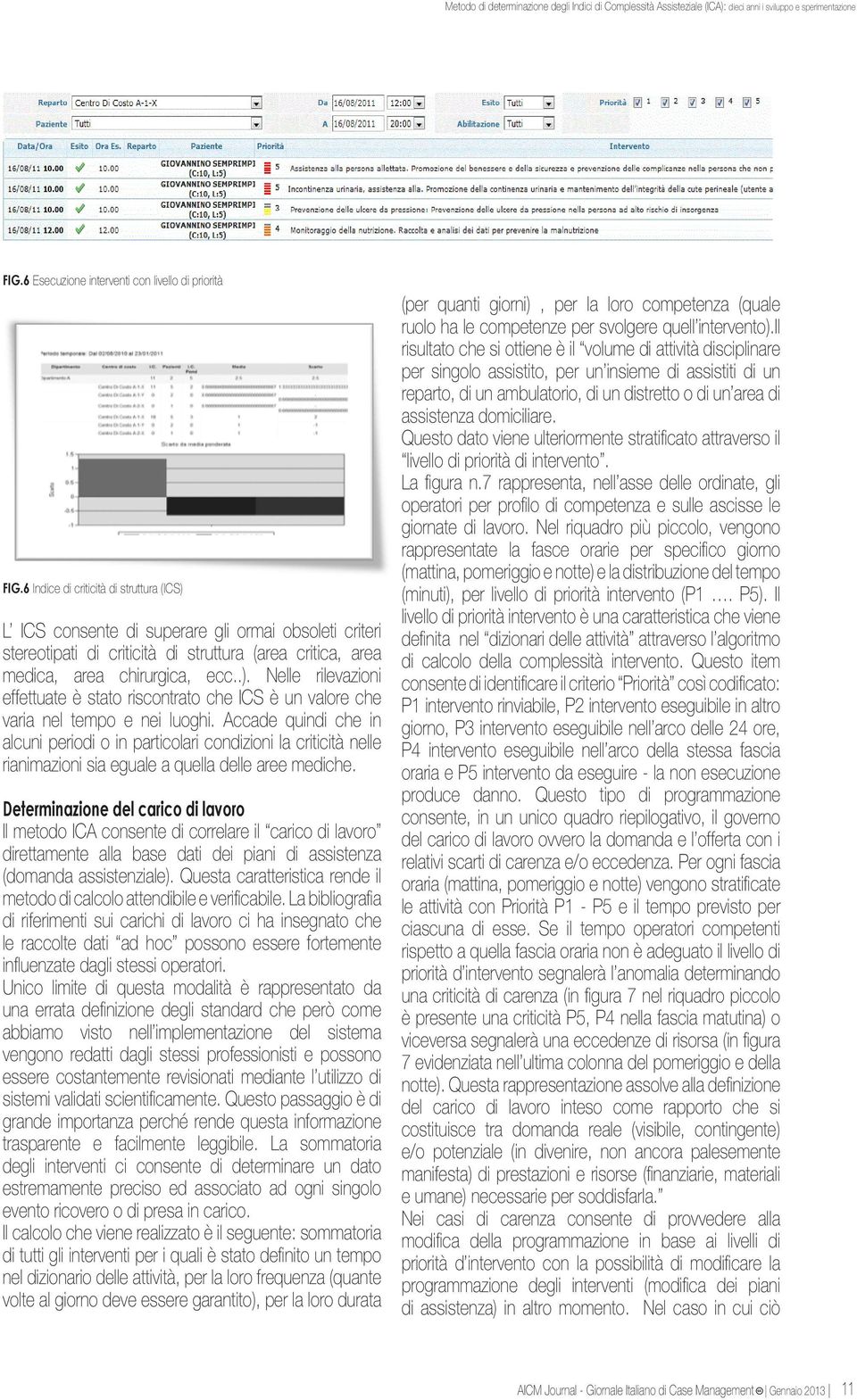 Accade quindi che in alcuni periodi o in particolari condizioni la criticità nelle rianimazioni sia eguale a quella delle aree mediche.