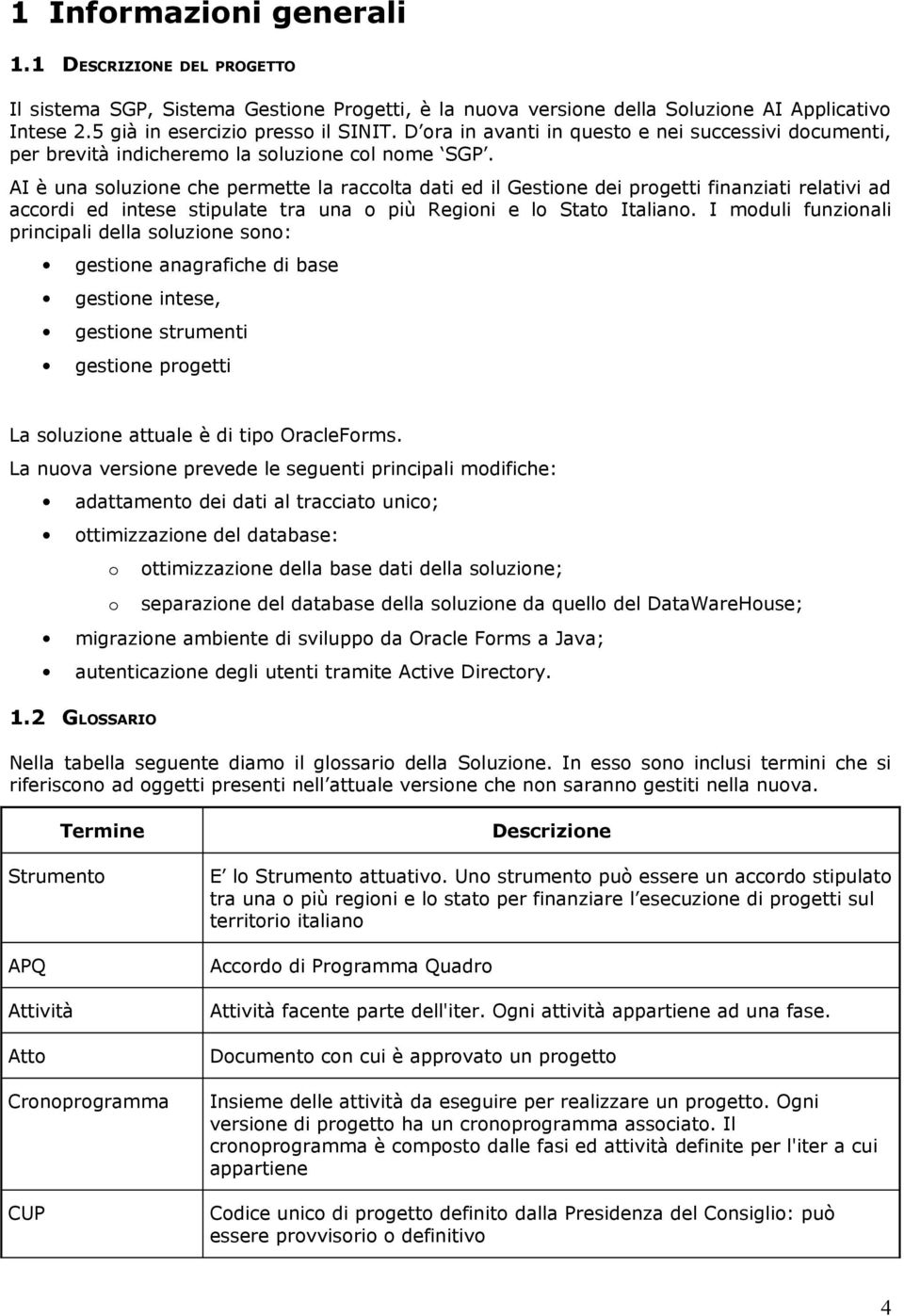 AI è una soluzione che permette la raccolta dati ed il Gestione dei progetti finanziati relativi ad accordi ed intese stipulate tra una o più Regioni e lo Stato Italiano.