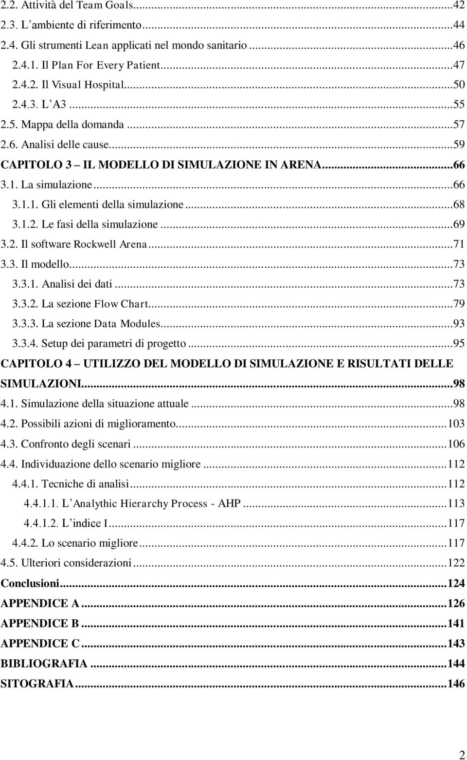 .. 68 3.1.2. Le fasi della simulazione... 69 3.2. Il software Rockwell Arena... 71 3.3. Il modello... 73 3.3.1. Analisi dei dati... 73 3.3.2. La sezione Flow Chart... 79 3.3.3. La sezione Data Modules.