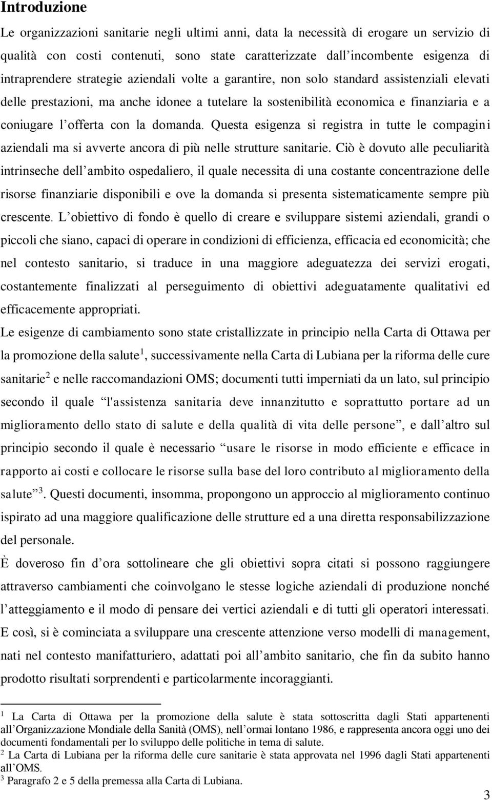 offerta con la domanda. Questa esigenza si registra in tutte le compagini aziendali ma si avverte ancora di più nelle strutture sanitarie.