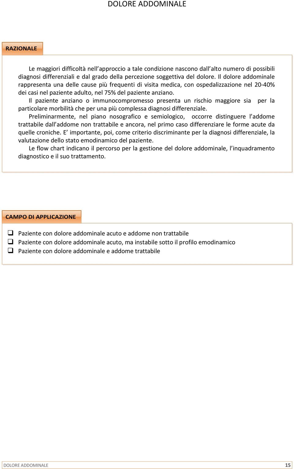 Il paziente anziano o immunocompromesso presenta un rischio maggiore sia per la particolare morbilità che per una più complessa diagnosi differenziale.