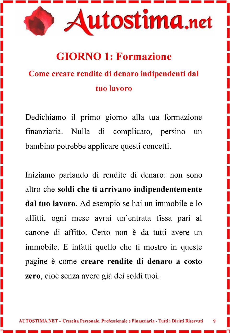 Iniziamo parlando di rendite di denaro: non sono altro che soldi che ti arrivano indipendentemente dal tuo lavoro.