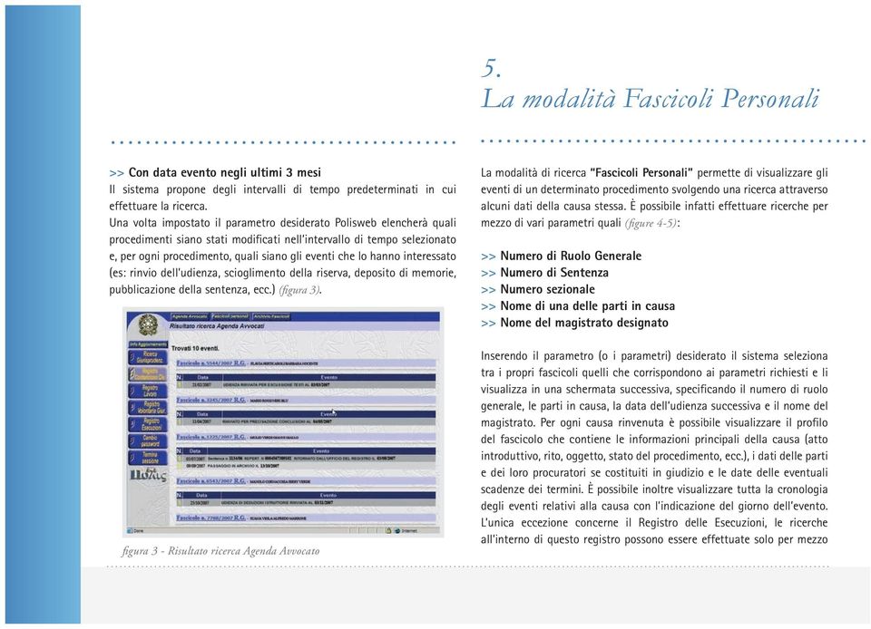 hanno interessato (es: rinvio dell udienza, scioglimento della riserva, deposito di memorie, pubblicazione della sentenza, ecc.) (figura 3).