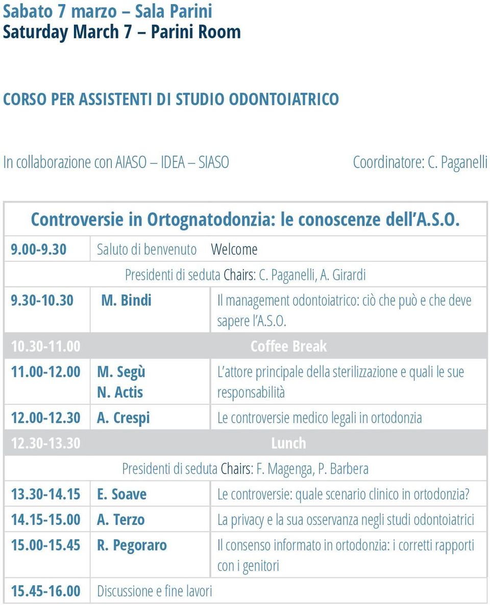 Bindi Il management odontoiatrico: ciò che può e che deve sapere l A.S.O. 10.30-11.00 Coffee Break 11.00-12.00 M. Segù N.