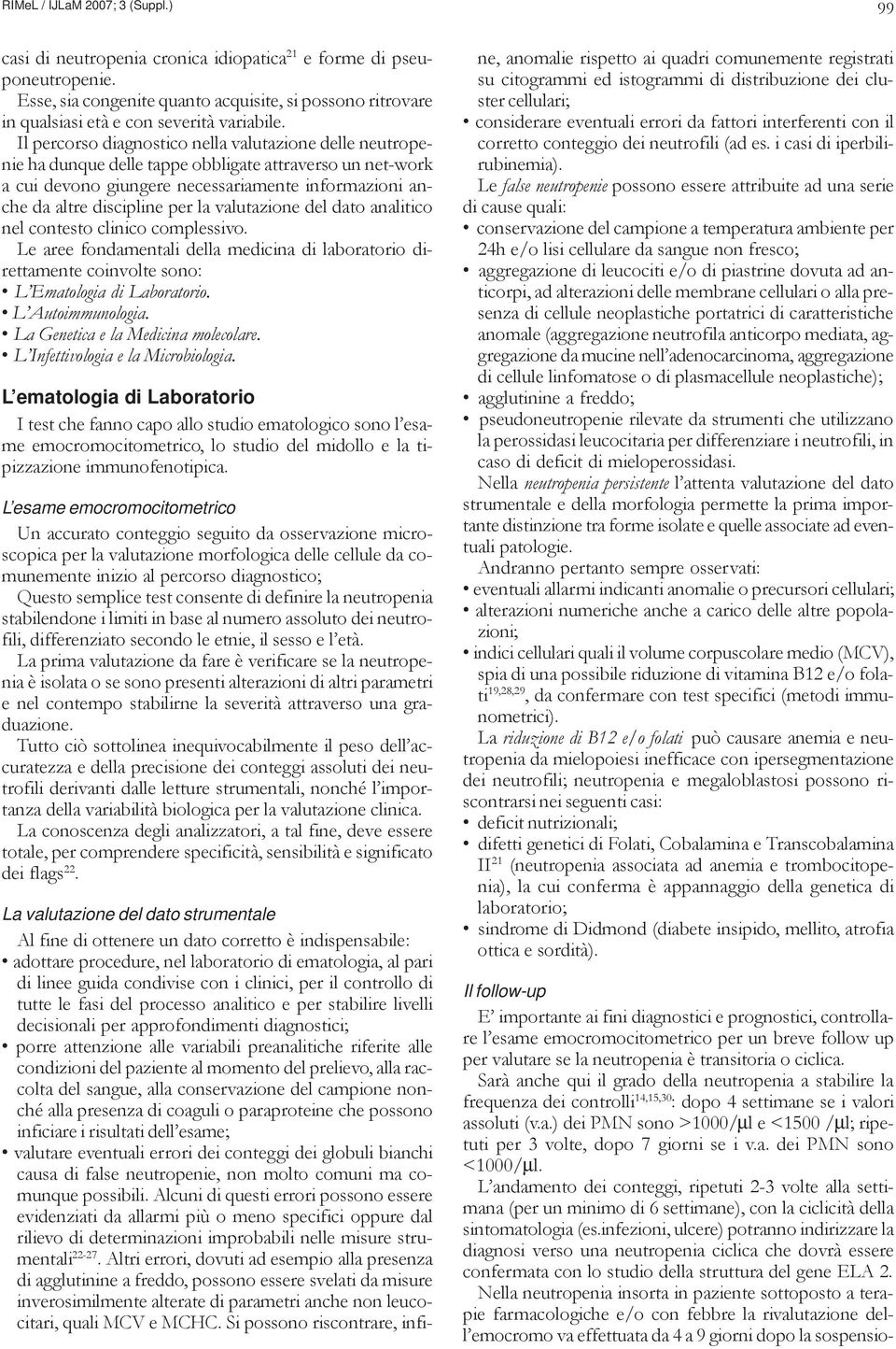 valutazione del dato analitico nel contesto clinico complessivo. Le aree fondamentali della medicina di laboratorio direttamente coinvolte sono: L Ematologia di Laboratorio. L Autoimmunologia.