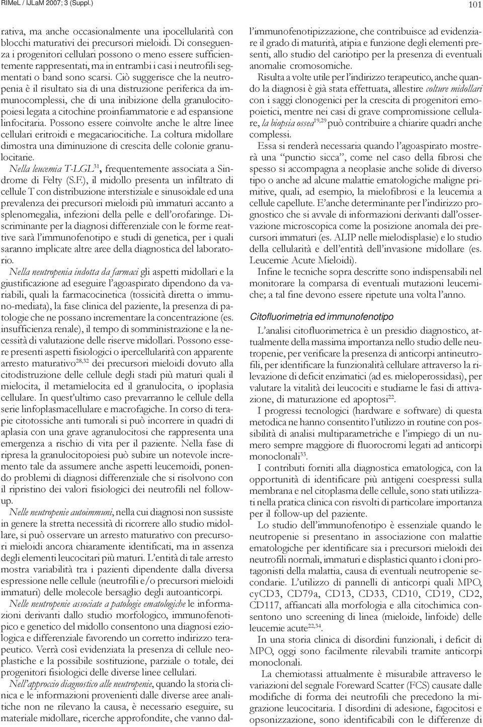 Ciò suggerisce che la neutropenia è il risultato sia di una distruzione periferica da immunocomplessi, che di una inibizione della granulocitopoiesi legata a citochine proinfiammatorie e ad