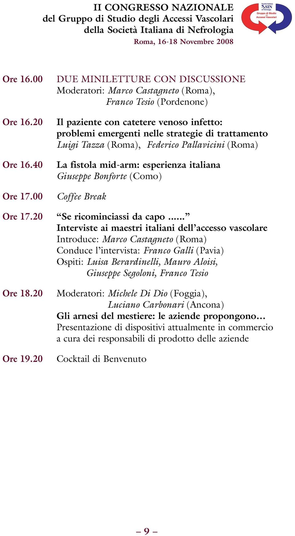 (Roma), Federico Pallavicini (Roma) La fistola mid-arm: esperienza italiana Giuseppe Bonforte (Como) Coffee Break Ore 17.20 Se ricominciassi da capo.